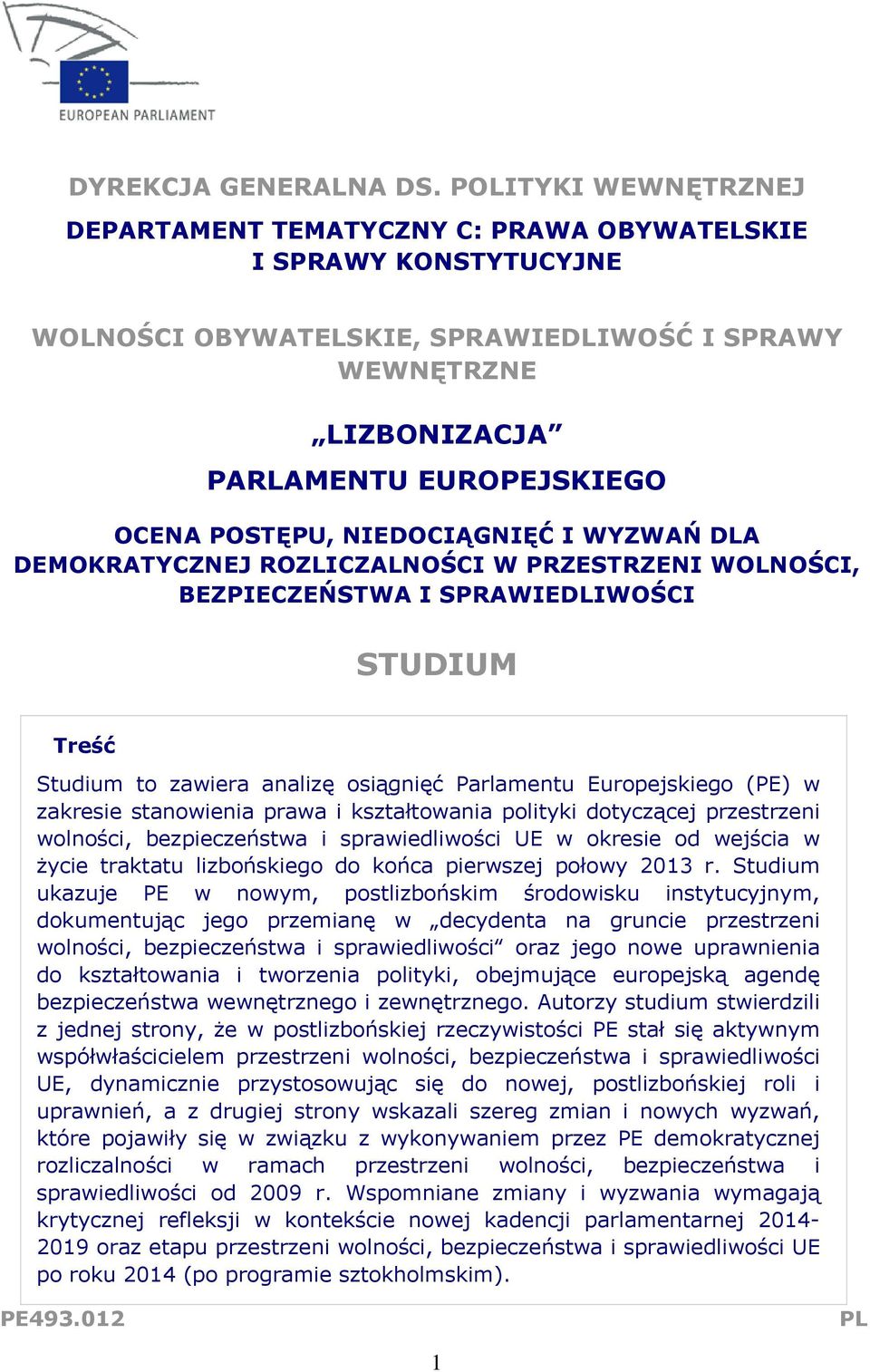 NIEDOCIĄGNIĘĆ I WYZWAŃ DLA DEMOKRATYCZNEJ ROZLICZALNOŚCI W PRZESTRZENI WOLNOŚCI, BEZPIECZEŃSTWA I SPRAWIEDLIWOŚCI STUDIUM Treść Studium to zawiera analizę osiągnięć Parlamentu Europejskiego (PE) w