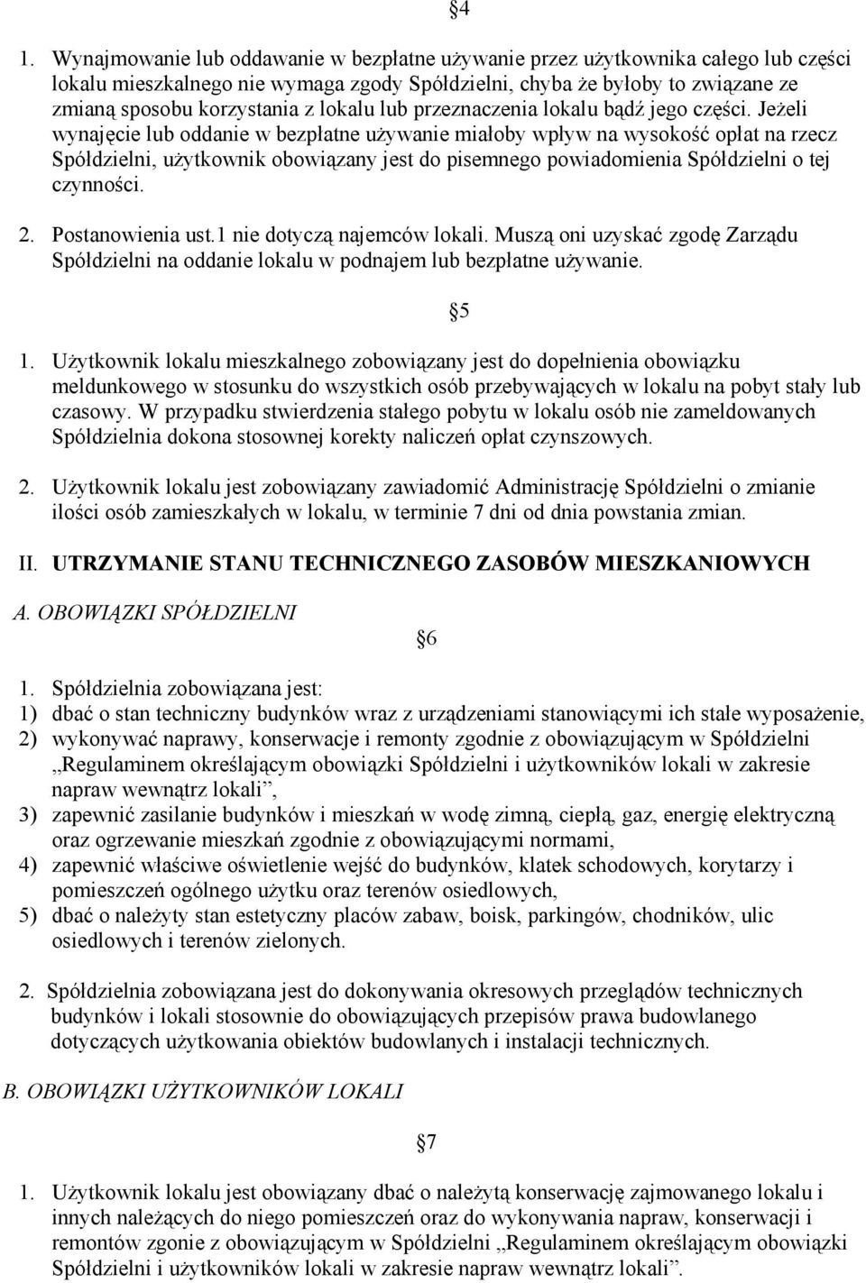 Jeżeli wynajęcie lub oddanie w bezpłatne używanie miałoby wpływ na wysokość opłat na rzecz Spółdzielni, użytkownik obowiązany jest do pisemnego powiadomienia Spółdzielni o tej czynności. 2.