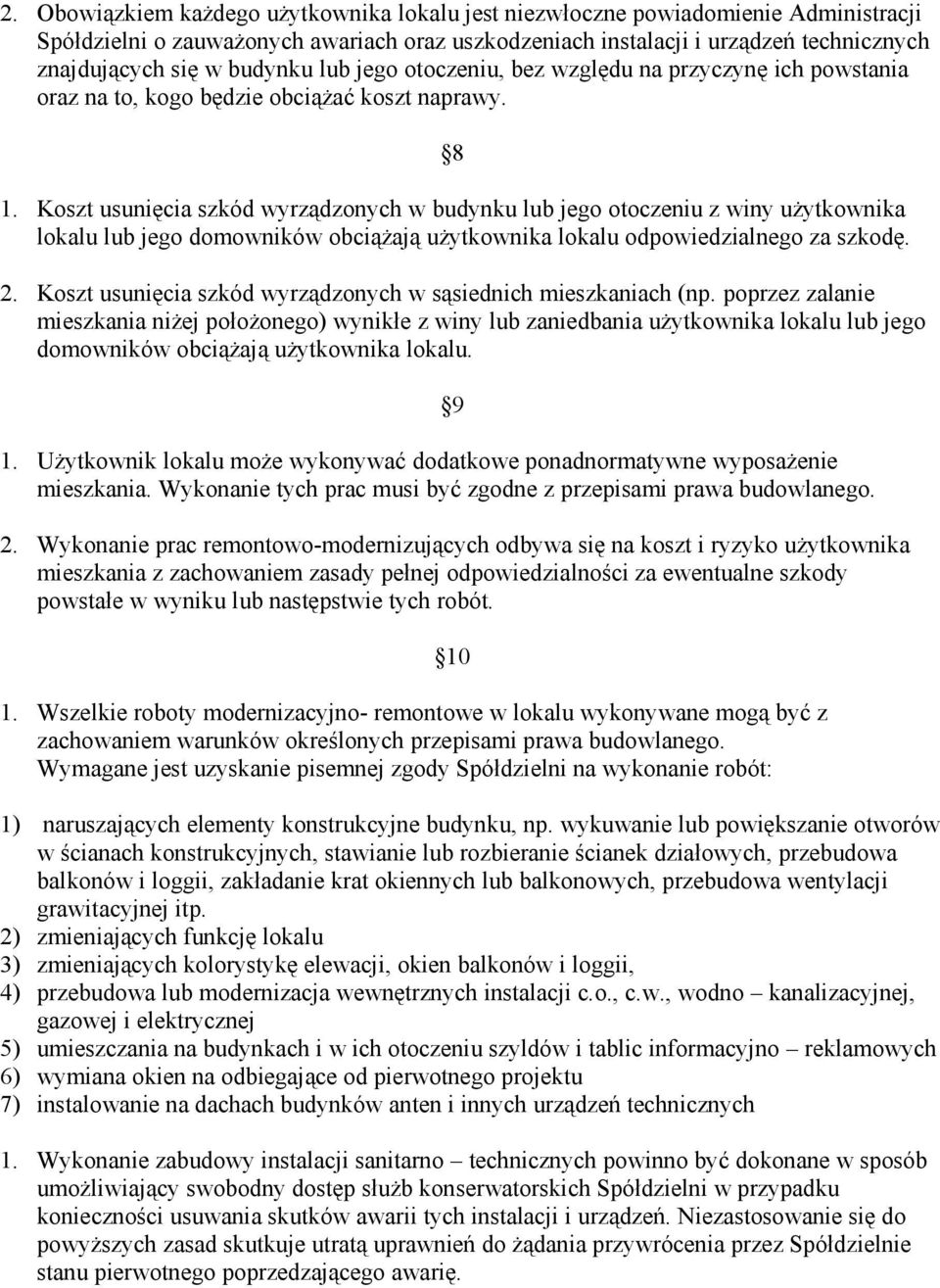 Koszt usunięcia szkód wyrządzonych w budynku lub jego otoczeniu z winy użytkownika lokalu lub jego domowników obciążają użytkownika lokalu odpowiedzialnego za szkodę. 2.