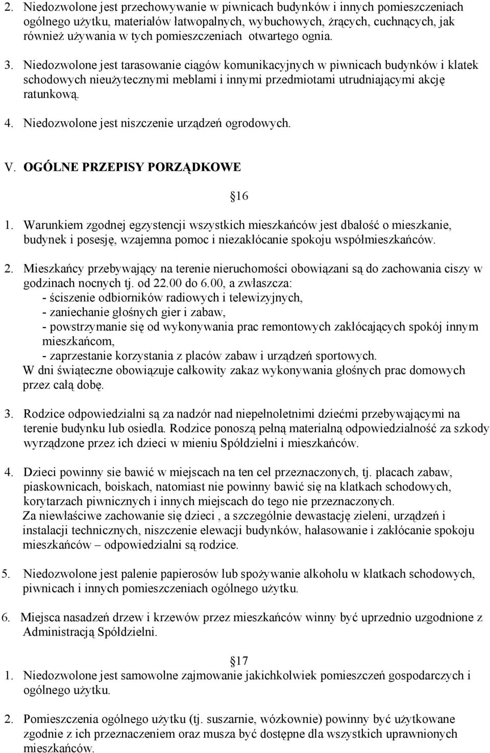 Niedozwolone jest tarasowanie ciągów komunikacyjnych w piwnicach budynków i klatek schodowych nieużytecznymi meblami i innymi przedmiotami utrudniającymi akcję ratunkową. 4.