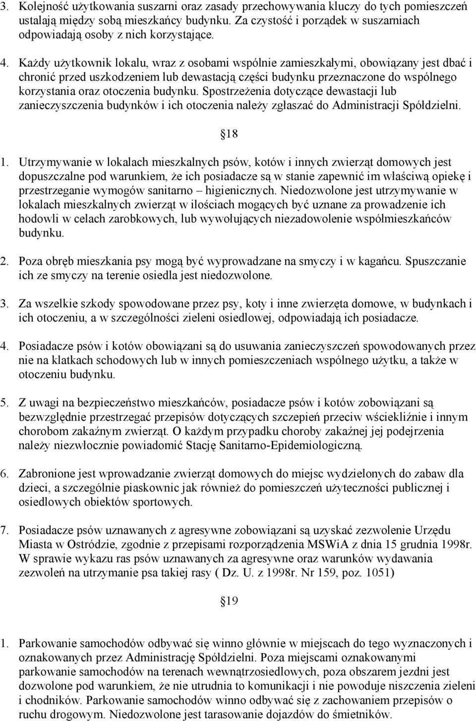 Każdy użytkownik lokalu, wraz z osobami wspólnie zamieszkałymi, obowiązany jest dbać i chronić przed uszkodzeniem lub dewastacją części budynku przeznaczone do wspólnego korzystania oraz otoczenia