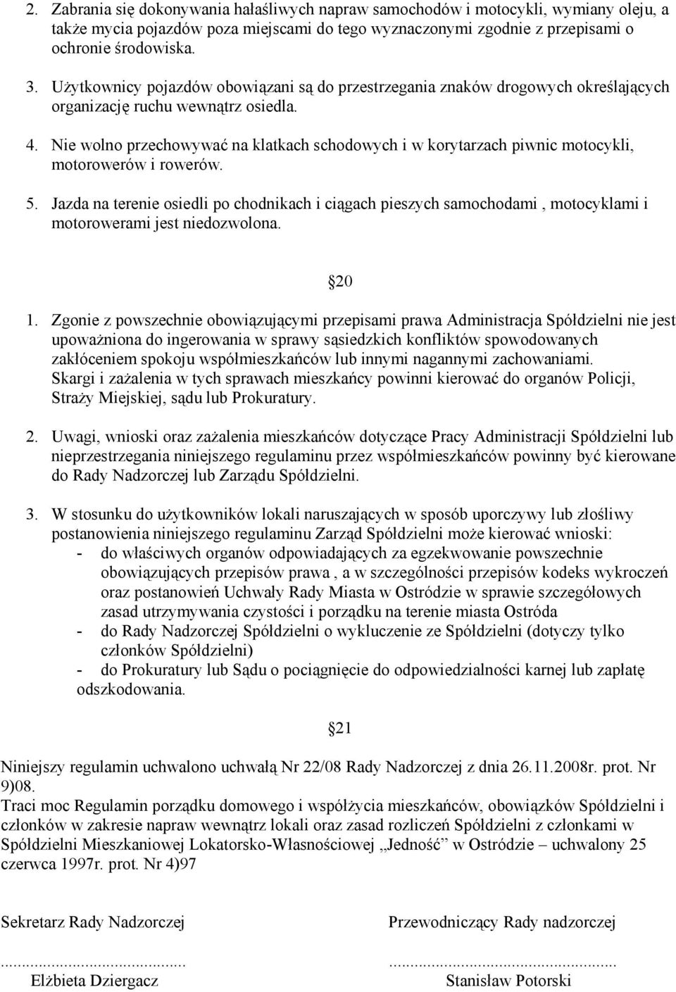 Nie wolno przechowywać na klatkach schodowych i w korytarzach piwnic motocykli, motorowerów i rowerów. 5.