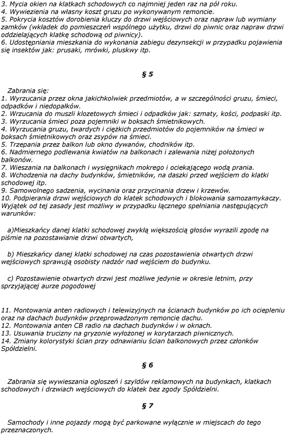 piwnicy). 6. Udostępniania mieszkania do wykonania zabiegu dezynsekcji w przypadku pojawienia się insektów jak: prusaki, mrówki, pluskwy itp. Zabrania się: 1.