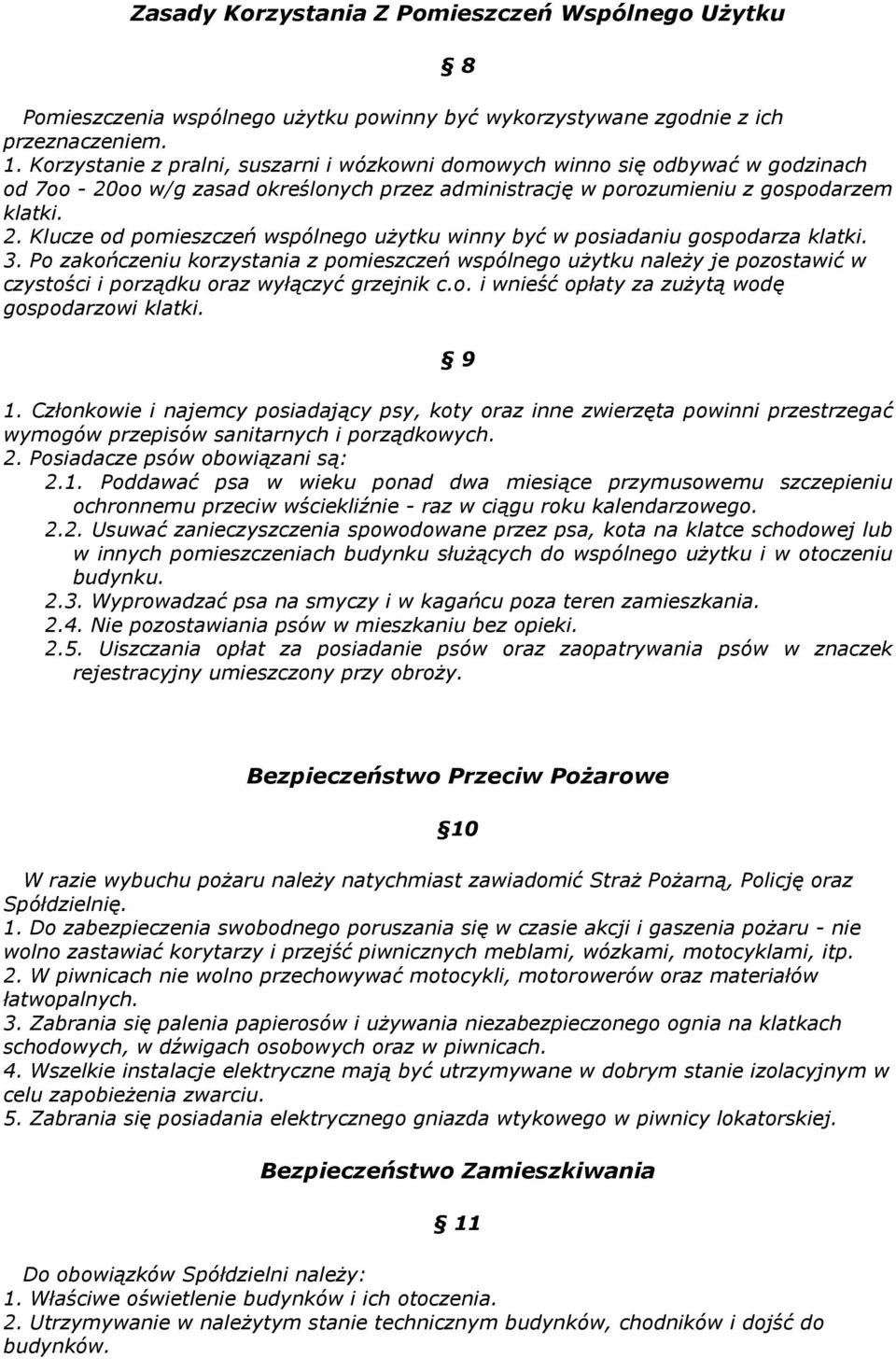 3. Po zakończeniu korzystania z pomieszczeń wspólnego uŝytku naleŝy je pozostawić w czystości i porządku oraz wyłączyć grzejnik c.o. i wnieść opłaty za zuŝytą wodę gospodarzowi klatki. 9 1.