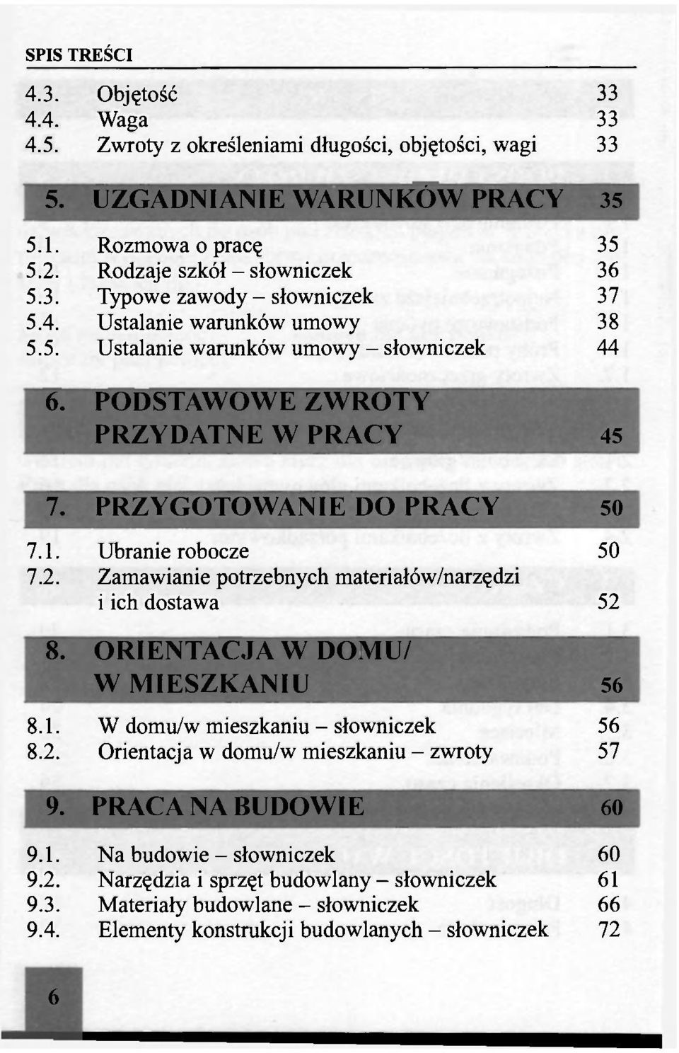 Zamawianie potrzebnych materiałów/narzędzi i ich dostawa 52 8. ORIENTACJA W DOMU/ W MIESZKANIU 56 8.1. W domu/w mieszkaniu - słowniczek 56 8.2. Orientacja w domu/w mieszkaniu - zwroty 57 9.