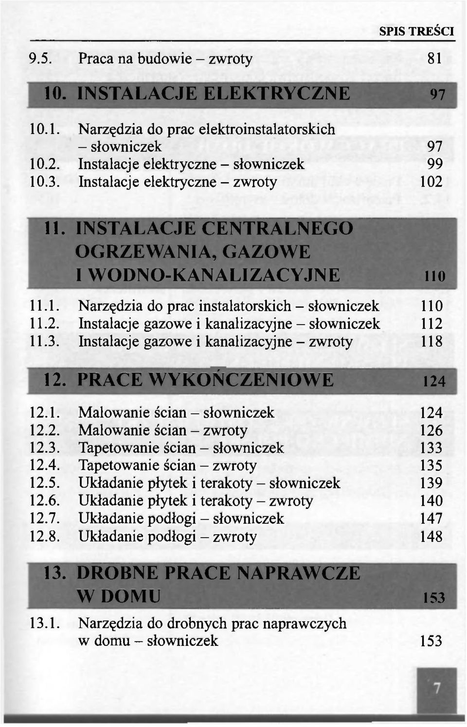 3. Instalacje gazowe i kanalizacyjne - zwroty 118 12. PRACE WYKOŃCZENIOWE 124 12.1. Malowanie ścian - słowniczek 124 12.2. Malowanie ścian - zwroty 126 12.3. Tapetowanie ścian - słowniczek 133 12.4. Tapetowanie ścian - zwroty 135 12.