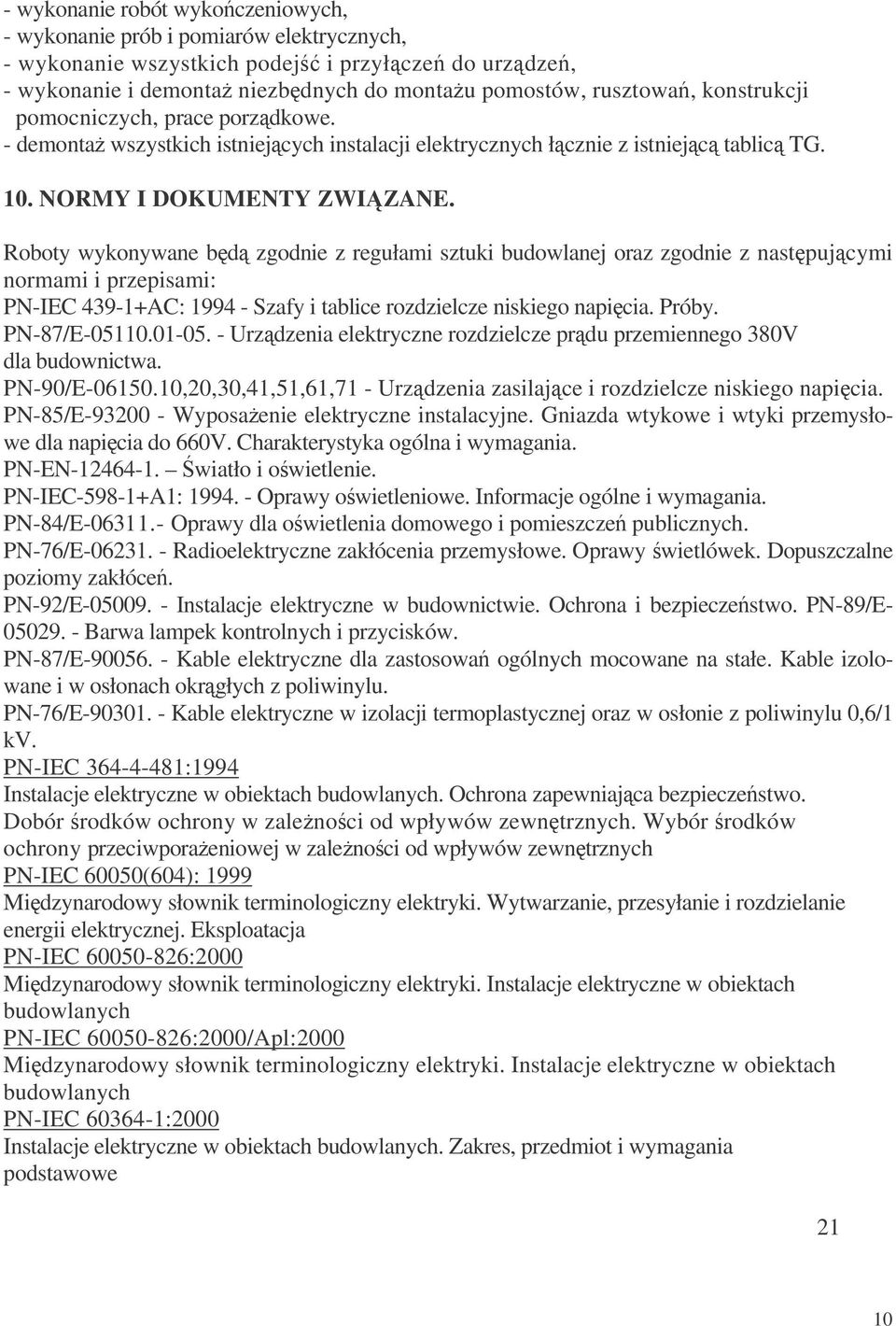 Roboty wykonywane bd zgodnie z regułami sztuki budowlanej oraz zgodnie z nastpujcymi normami i przepisami: PN-IEC 439-1+AC: 1994 - Szafy i tablice rozdzielcze niskiego napicia. Próby. PN-87/E-05110.