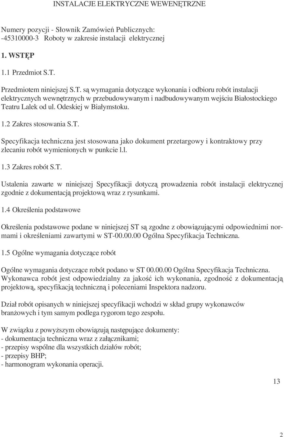 1.4 Okrelenia podstawowe Okrelenia podstawowe podane w niniejszej ST s zgodne z obowizujcymi odpowiednimi normami i okreleniami zawartymi w ST-00.00.00 Ogólna Specyfikacja Techniczna. 1.