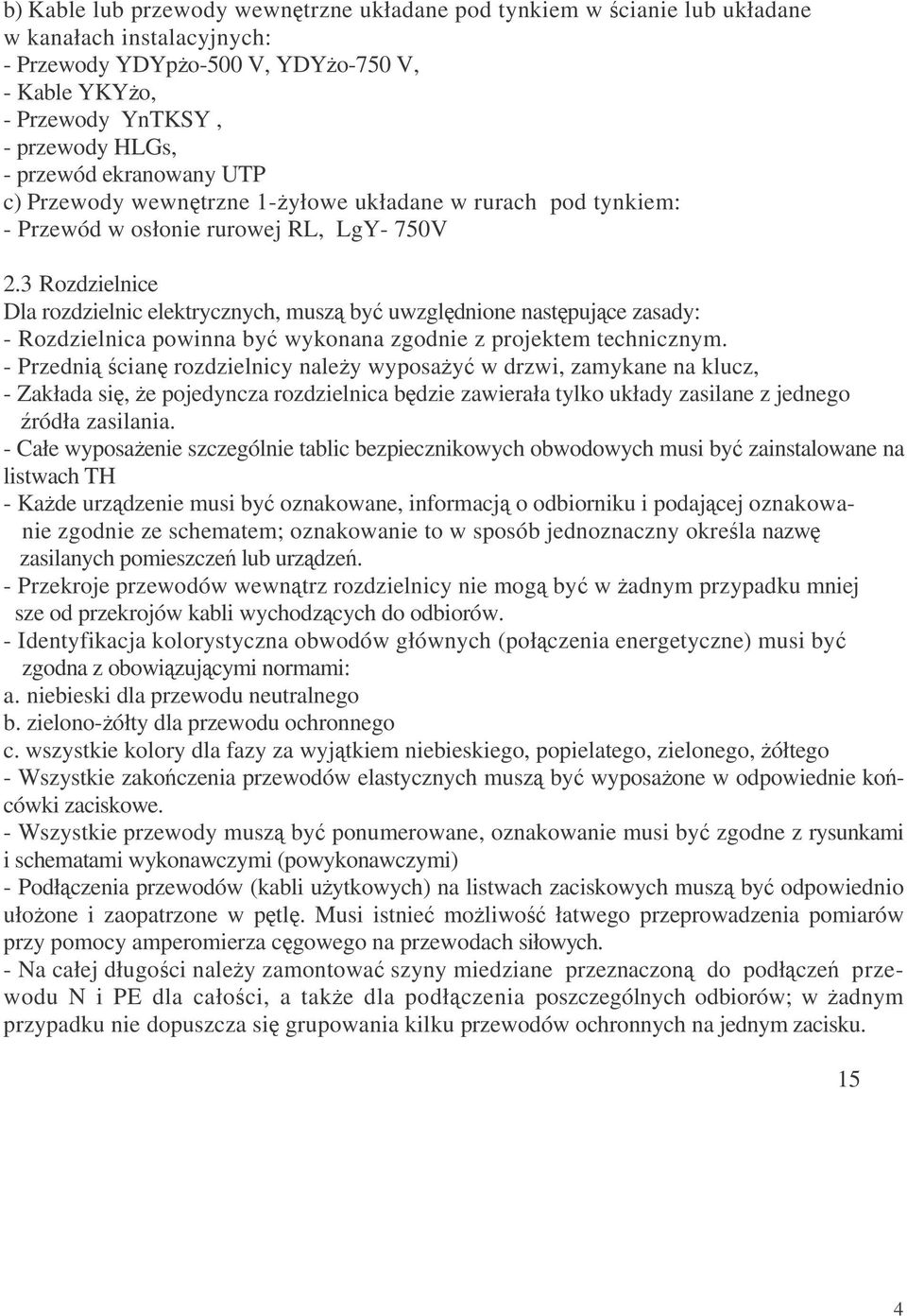 3 Rozdzielnice Dla rozdzielnic elektrycznych, musz by uwzgldnione nastpujce zasady: - Rozdzielnica powinna by wykonana zgodnie z projektem technicznym.