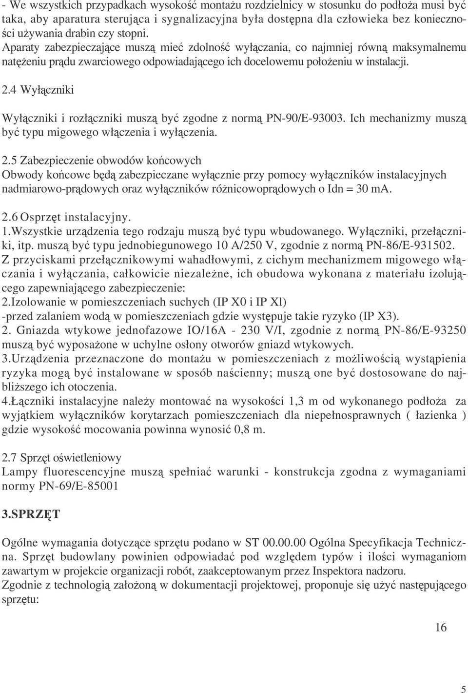 4 Wyłczniki Wyłczniki i rozłczniki musz by zgodne z norm PN-90/E-93003. Ich mechanizmy musz by typu migowego włczenia i wyłczenia. 2.