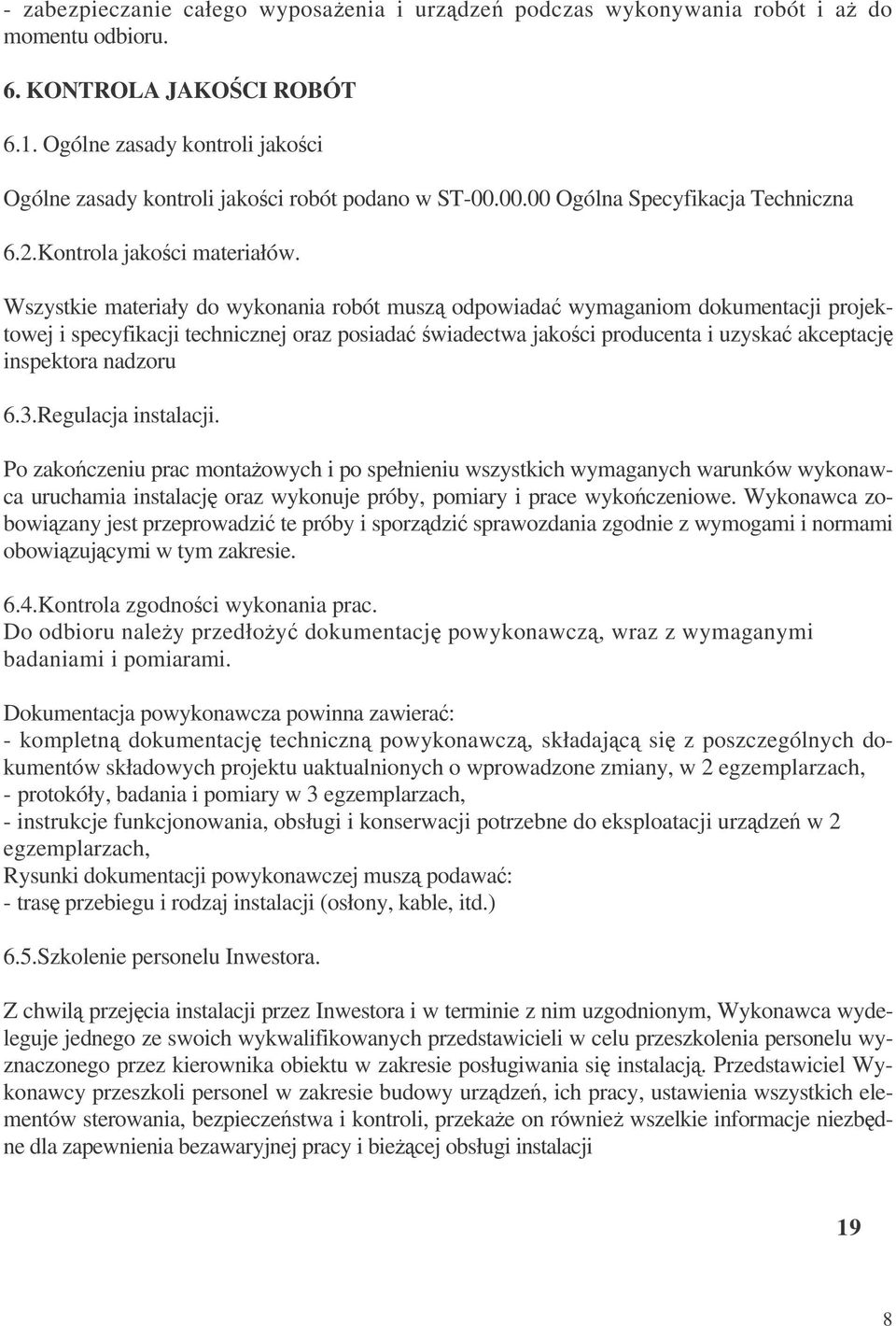 Wszystkie materiały do wykonania robót musz odpowiada wymaganiom dokumentacji projektowej i specyfikacji technicznej oraz posiada wiadectwa jakoci producenta i uzyska akceptacj inspektora nadzoru 6.3.