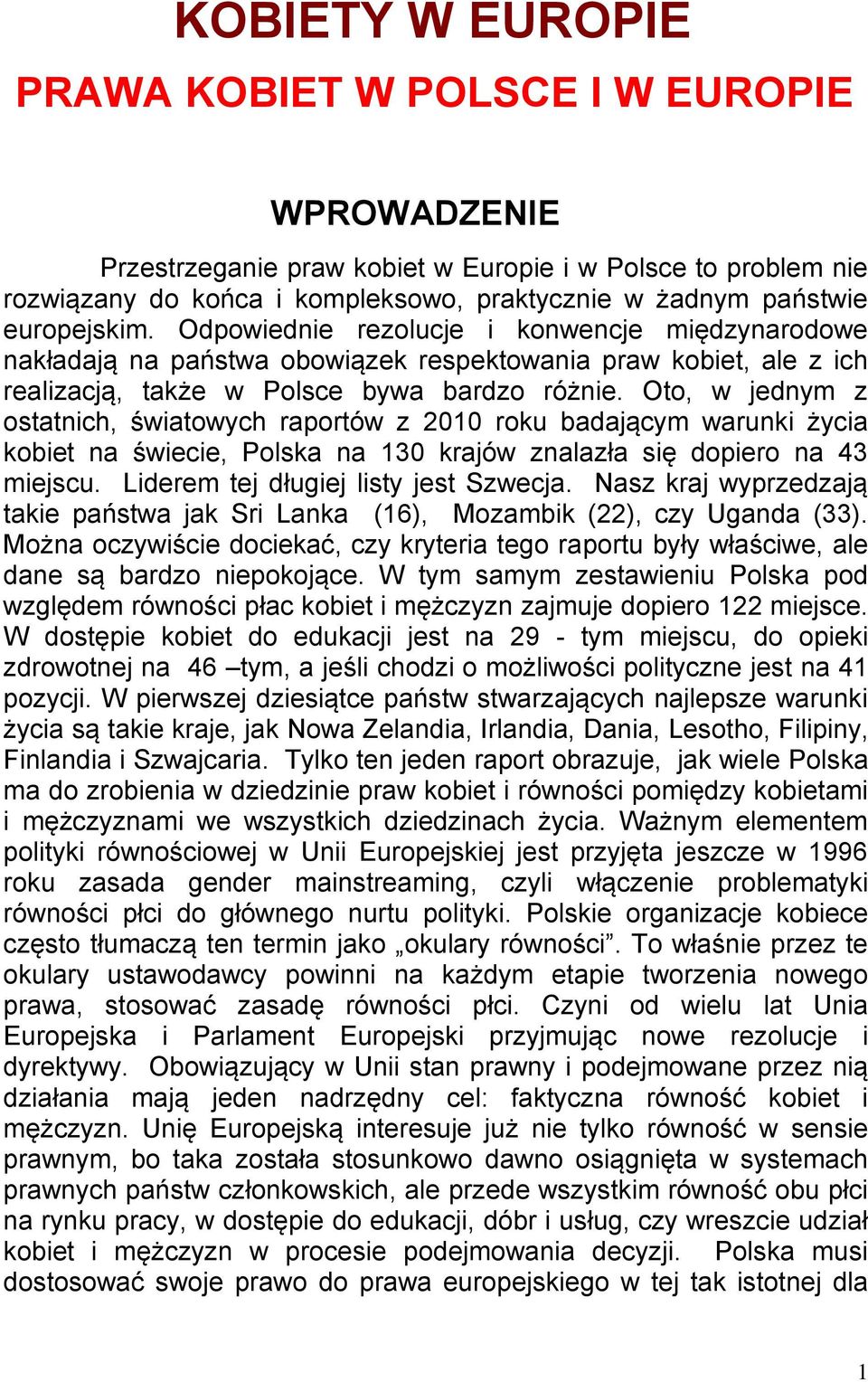 Oto, w jednym z ostatnich, światowych raportów z 2010 roku badającym warunki życia kobiet na świecie, Polska na 130 krajów znalazła się dopiero na 43 miejscu. Liderem tej długiej listy jest Szwecja.