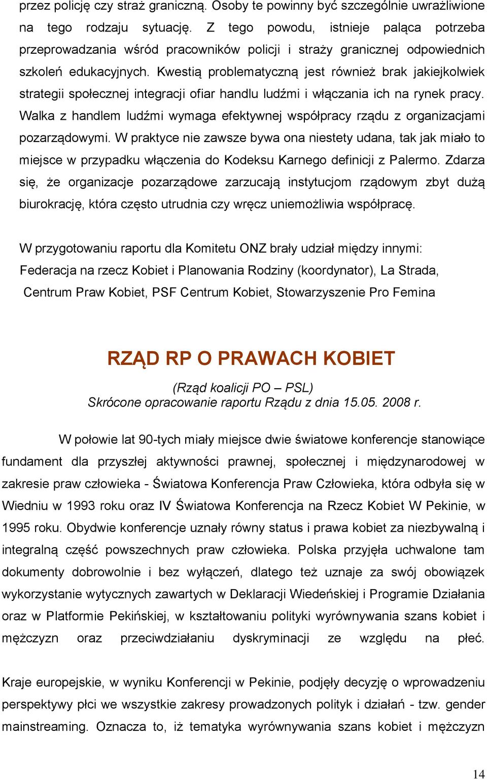 Kwestią problematyczną jest również brak jakiejkolwiek strategii społecznej integracji ofiar handlu ludźmi i włączania ich na rynek pracy.