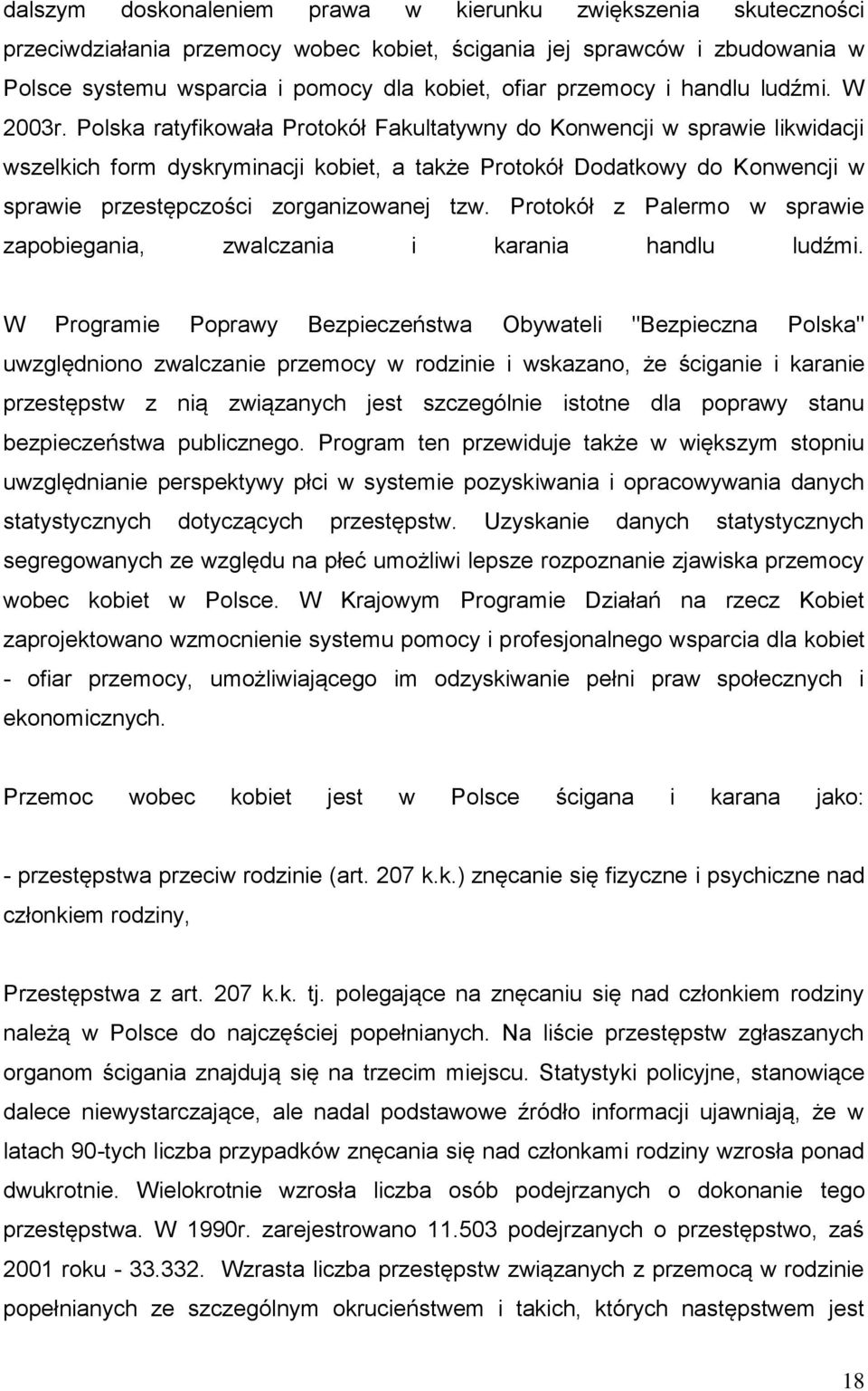 Polska ratyfikowała Protokół Fakultatywny do Konwencji w sprawie likwidacji wszelkich form dyskryminacji kobiet, a także Protokół Dodatkowy do Konwencji w sprawie przestępczości zorganizowanej tzw.