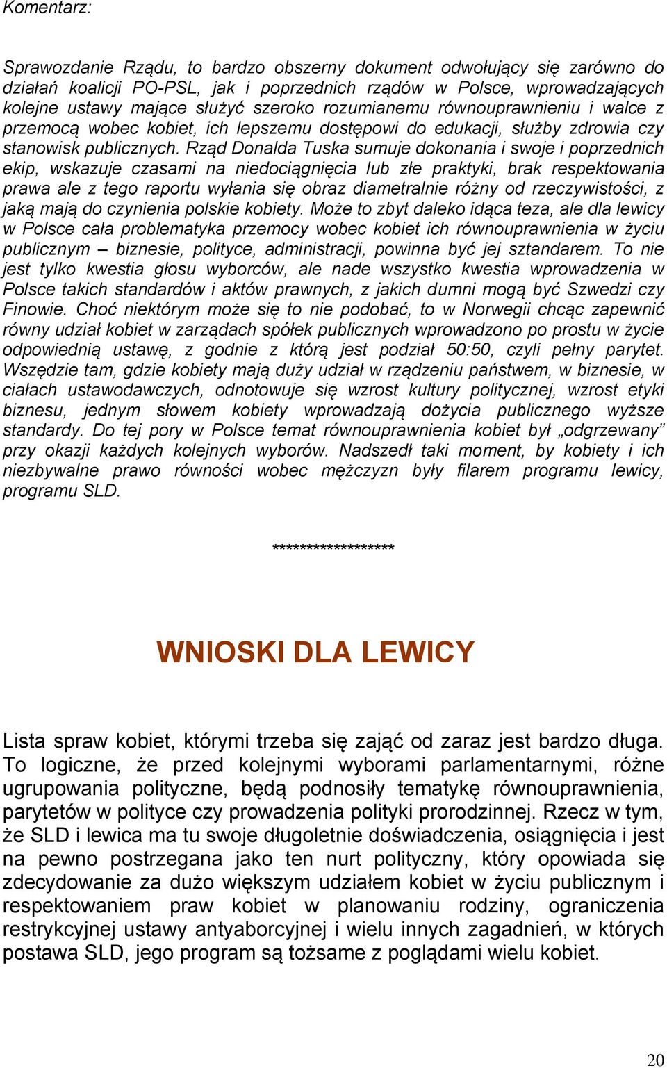 Rząd Donalda Tuska sumuje dokonania i swoje i poprzednich ekip, wskazuje czasami na niedociągnięcia lub złe praktyki, brak respektowania prawa ale z tego raportu wyłania się obraz diametralnie różny