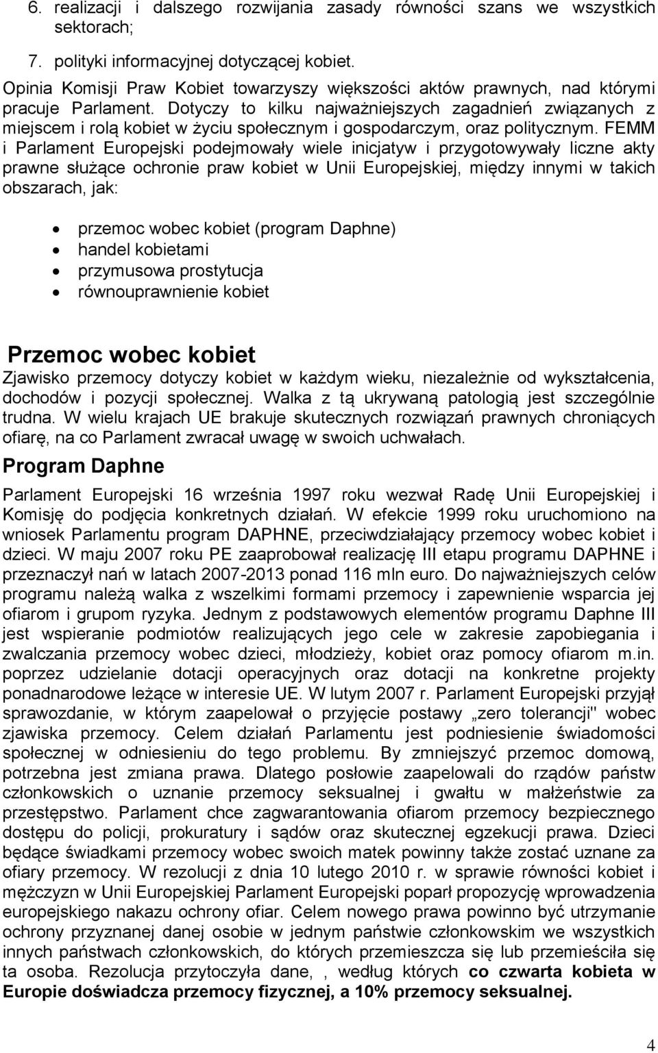 Dotyczy to kilku najważniejszych zagadnień związanych z miejscem i rolą kobiet w życiu społecznym i gospodarczym, oraz politycznym.