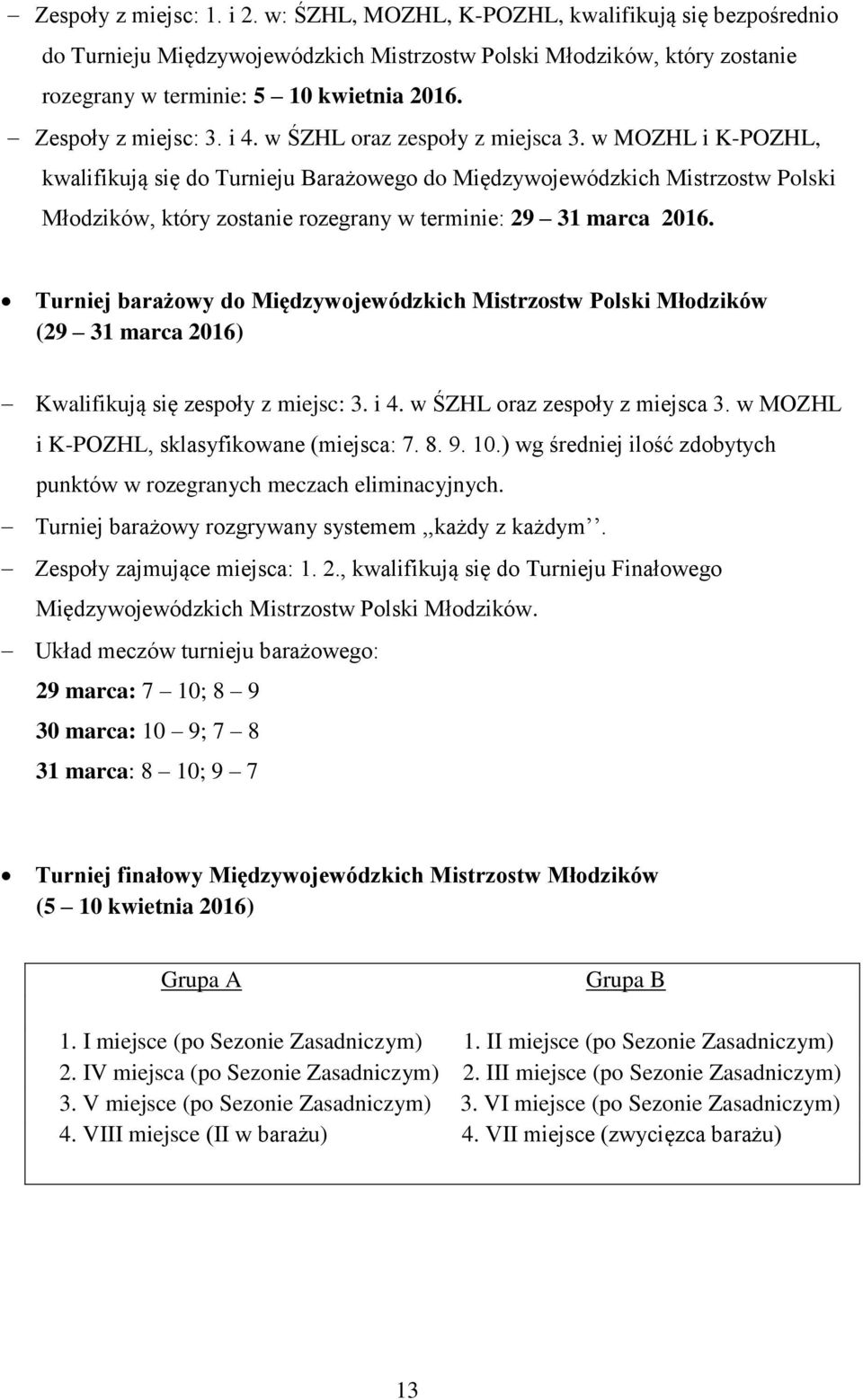 w MOZHL i K-POZHL, kwalifikują się do Turnieju Barażowego do Międzywojewódzkich Mistrzostw Polski Młodzików, który zostanie rozegrany w terminie: 29 31 marca 2016.