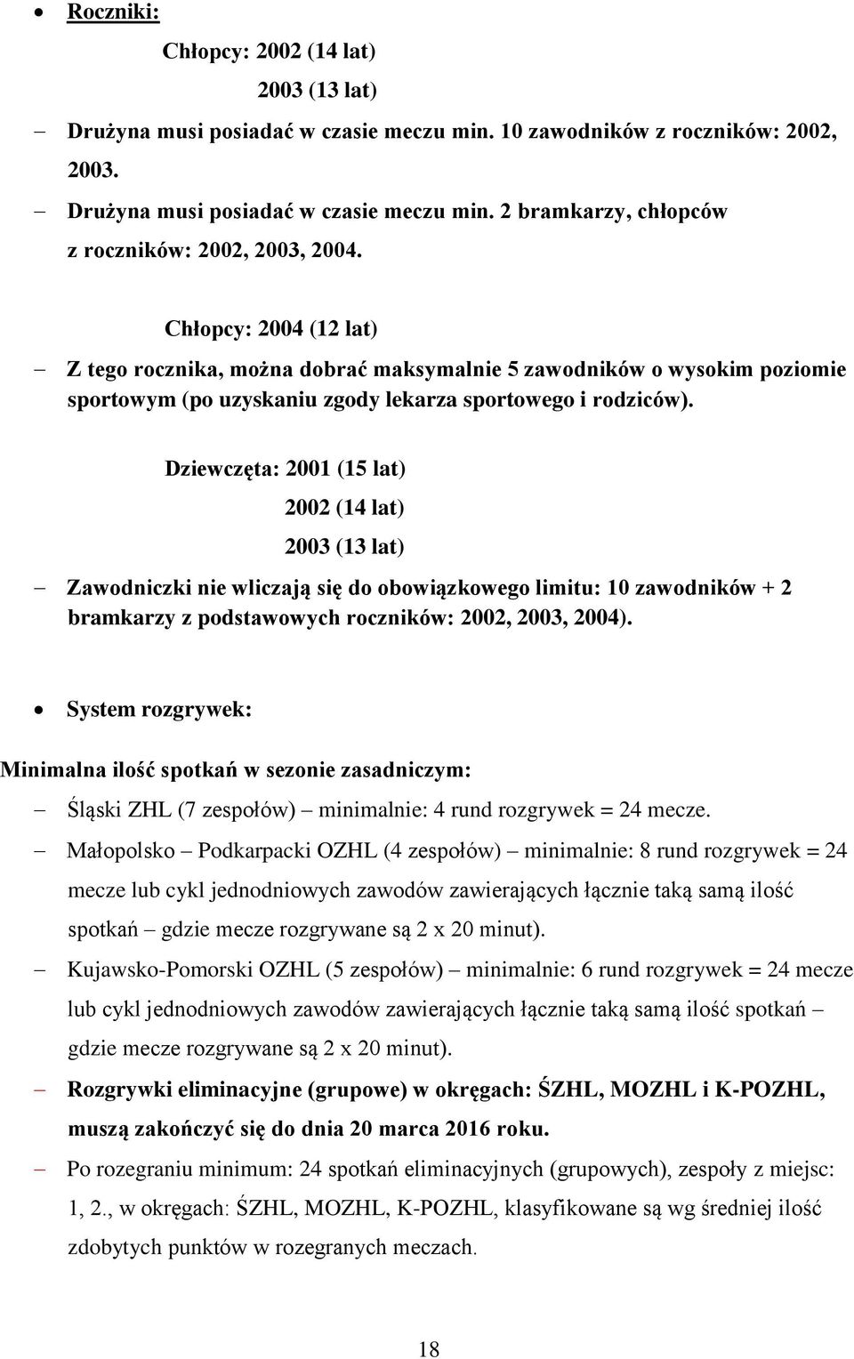 Dziewczęta: 2001 (15 lat) 2002 (14 lat) 2003 (13 lat) Zawodniczki nie wliczają się do obowiązkowego limitu: 10 zawodników + 2 bramkarzy z podstawowych roczników: 2002, 2003, 2004).