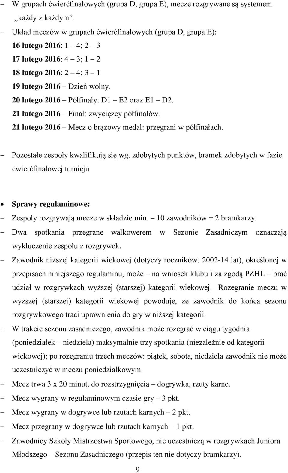 20 lutego 2016 Półfinały: D1 E2 oraz E1 D2. 21 lutego 2016 Finał: zwycięzcy półfinałów. 21 lutego 2016 Mecz o brązowy medal: przegrani w półfinałach. Pozostałe zespoły kwalifikują się wg.