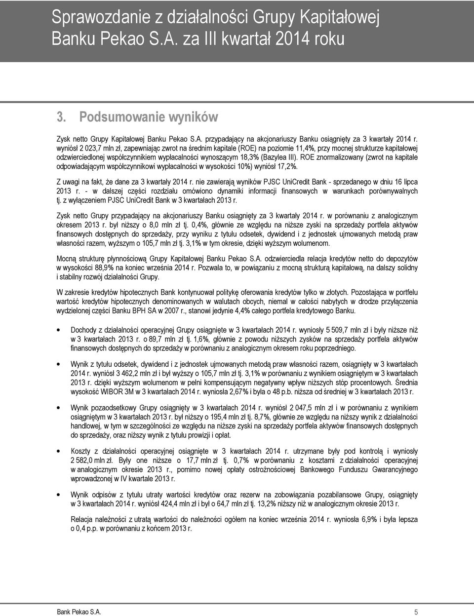 ROE znormalizowany (zwrot na kapitale odpowiadającym współczynnikowi wypłacalności w wysokości 10%) wyniósł 17,2%. Z uwagi na fakt, że dane za 3 kwartały 2014 r.