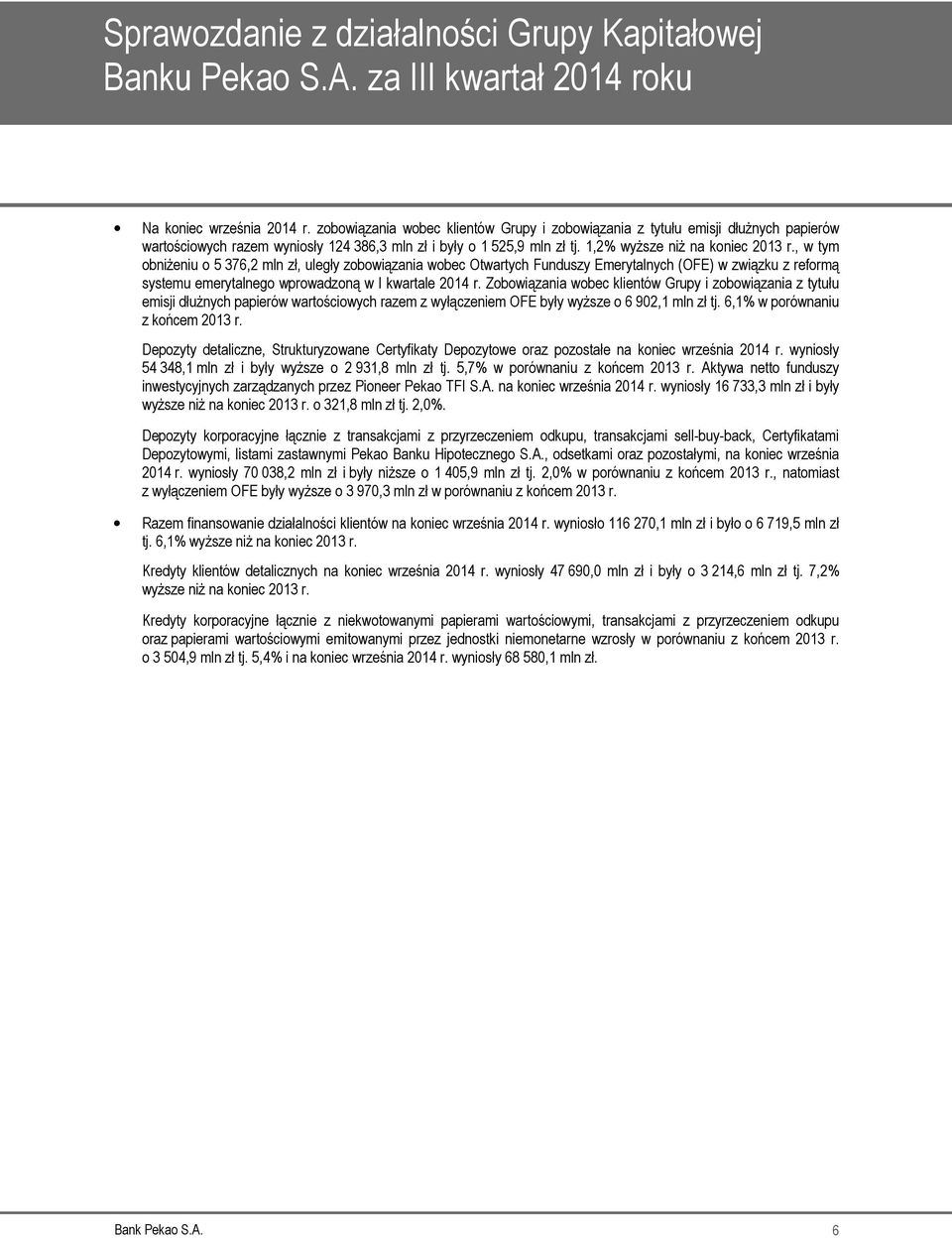 , w tym obniżeniu o 5 376,2 mln zł, uległy zobowiązania wobec Otwartych Funduszy Emerytalnych (OFE) w związku z reformą systemu emerytalnego wprowadzoną w I kwartale 2014 r.