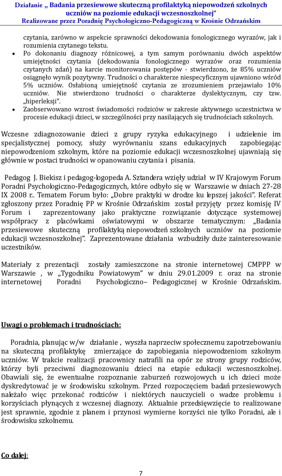 stwierdzono, że 85% uczniów osiągnęło wynik pozytywny. Trudności o charakterze niespecyficznym ujawniono wśród 5% uczniów. Osłabioną umiejętność czytania ze zrozumieniem przejawiało 10% uczniów.