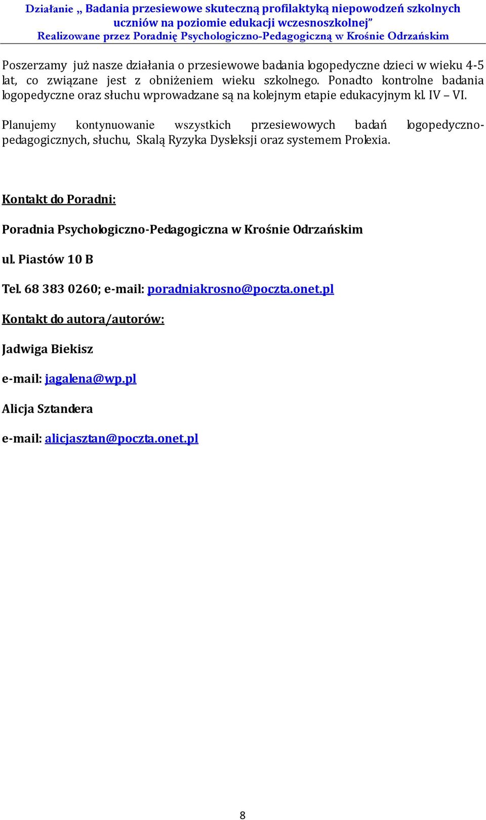 Planujemy kontynuowanie wszystkich przesiewowych badań logopedycznopedagogicznych, słuchu, Skalą Ryzyka Dysleksji oraz systemem Prolexia.