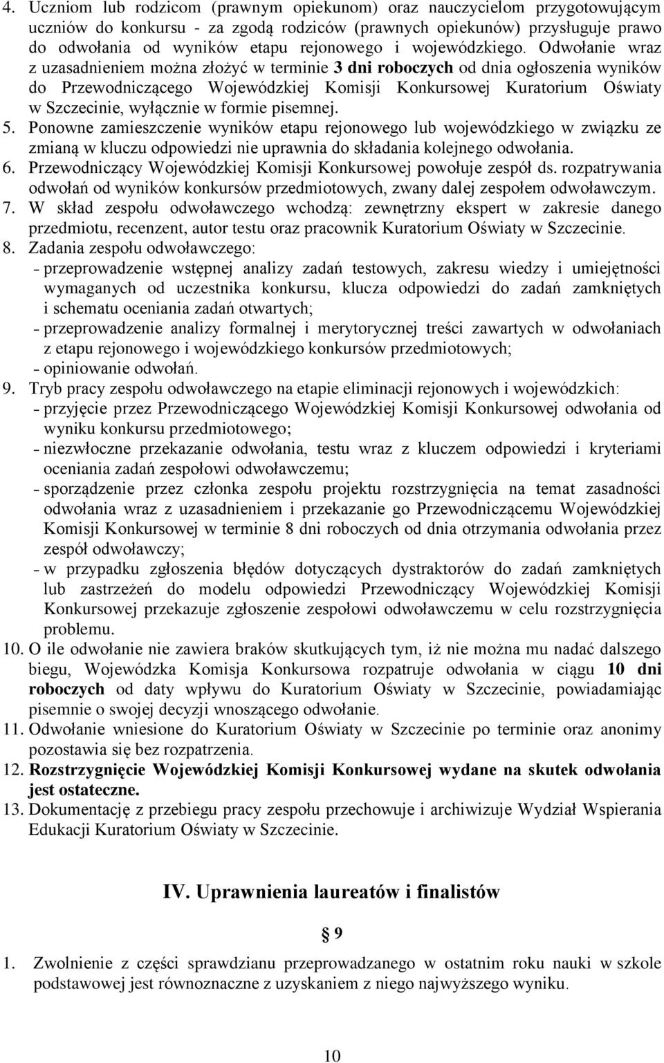 Odwołanie wraz z uzasadnieniem można złożyć w terminie 3 dni roboczych od dnia ogłoszenia wyników do Przewodniczącego Wojewódzkiej Komisji Konkursowej Kuratorium Oświaty w Szczecinie, wyłącznie w