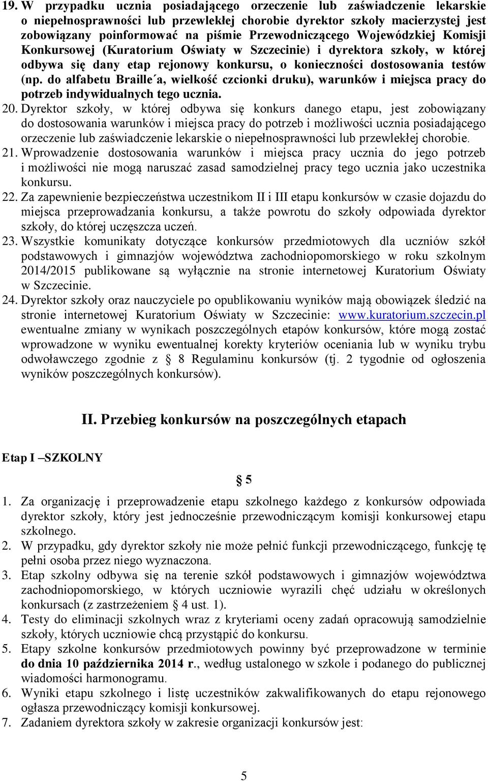 do alfabetu Braille a, wielkość czcionki druku), warunków i miejsca pracy do potrzeb indywidualnych tego ucznia. 20.