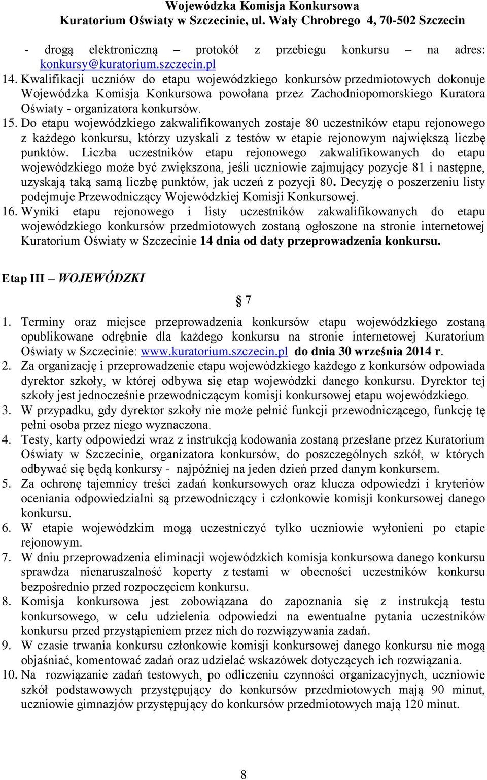 Do etapu wojewódzkiego zakwalifikowanych zostaje 80 uczestników etapu rejonowego z każdego konkursu, którzy uzyskali z testów w etapie rejonowym największą liczbę punktów.