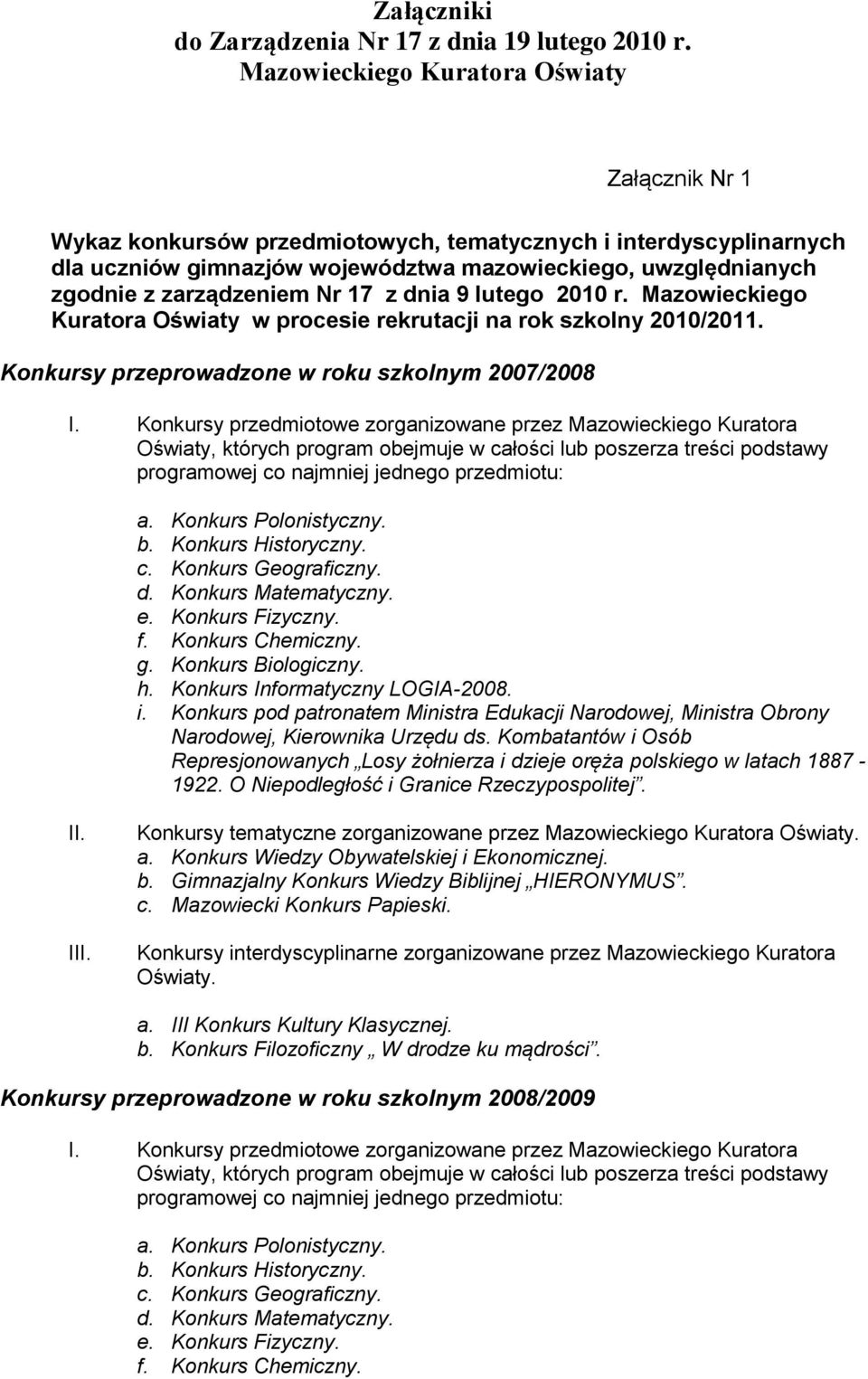 zarządzeniem Nr 17 z dnia 9 lutego 2010 r. Mazowieckiego Kuratora Oświaty w procesie rekrutacji na rok szkolny 2010/2011. Konkursy przeprowadzone w roku szkolnym 2007/2008 I.