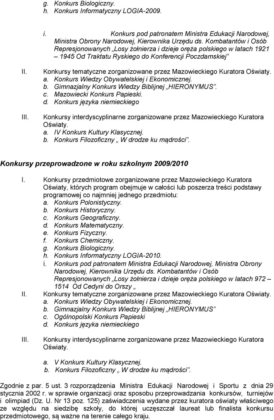 Konkursy tematyczne zorganizowane przez Mazowieckiego Kuratora Oświaty. a. Konkurs Wiedzy Obywatelskiej i Ekonomicznej. b. Gimnazjalny Konkurs Wiedzy Biblijnej HIERONYMUS. c.