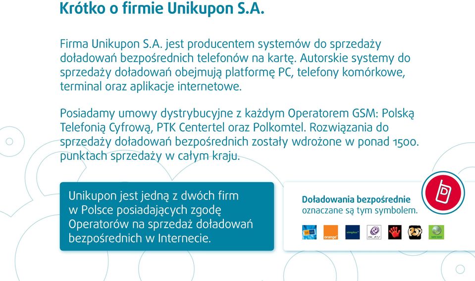 Posiadamy umowy dystrybucyjne z każdym Operatorem GSM: Polską Telefonią Cyfrową, PTK Centertel oraz Polkomtel.