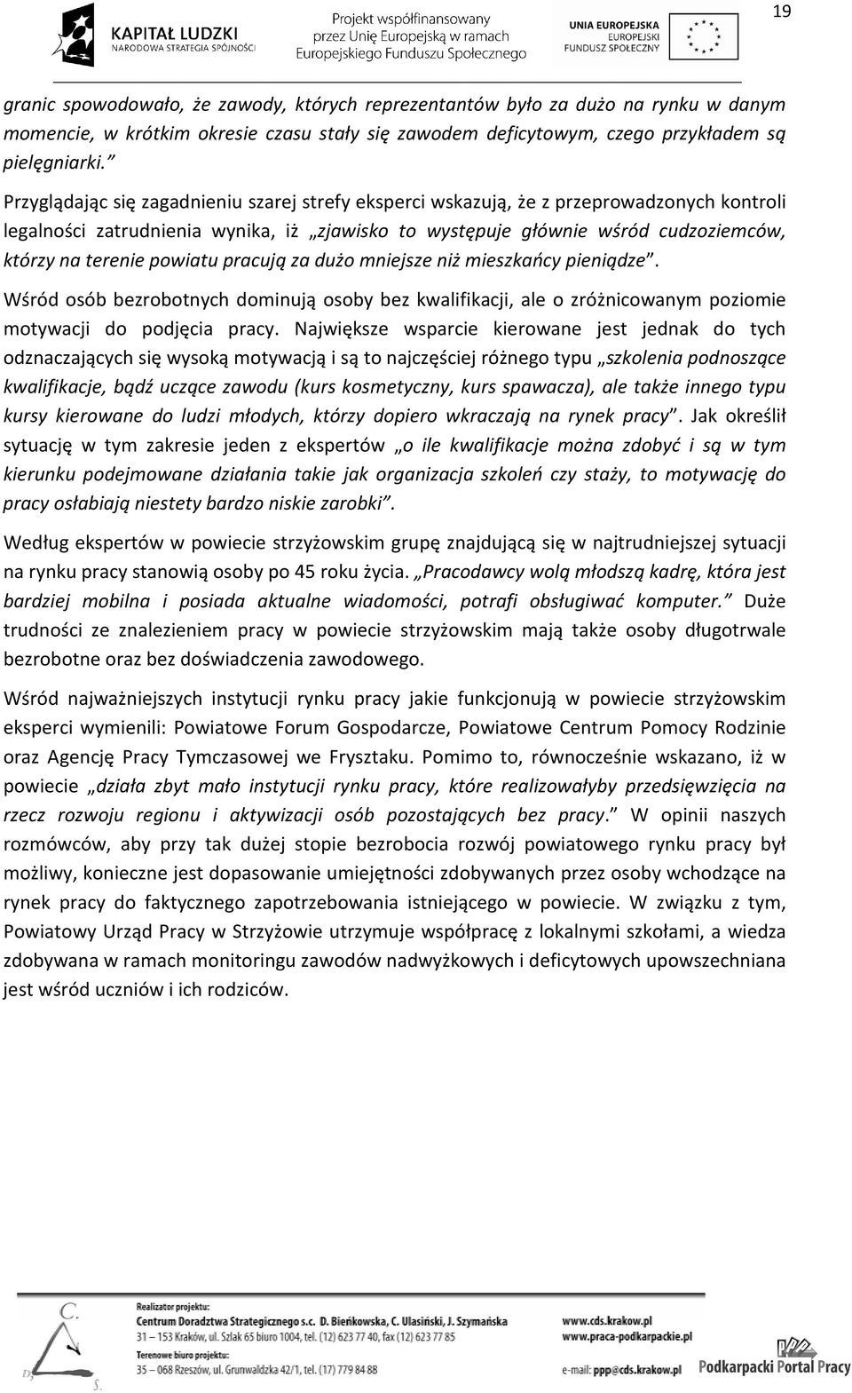 powiatu pracują za dużo mniejsze niż mieszkańcy pieniądze. Wśród osób bezrobotnych dominują osoby bez kwalifikacji, ale o zróżnicowanym poziomie motywacji do podjęcia pracy.