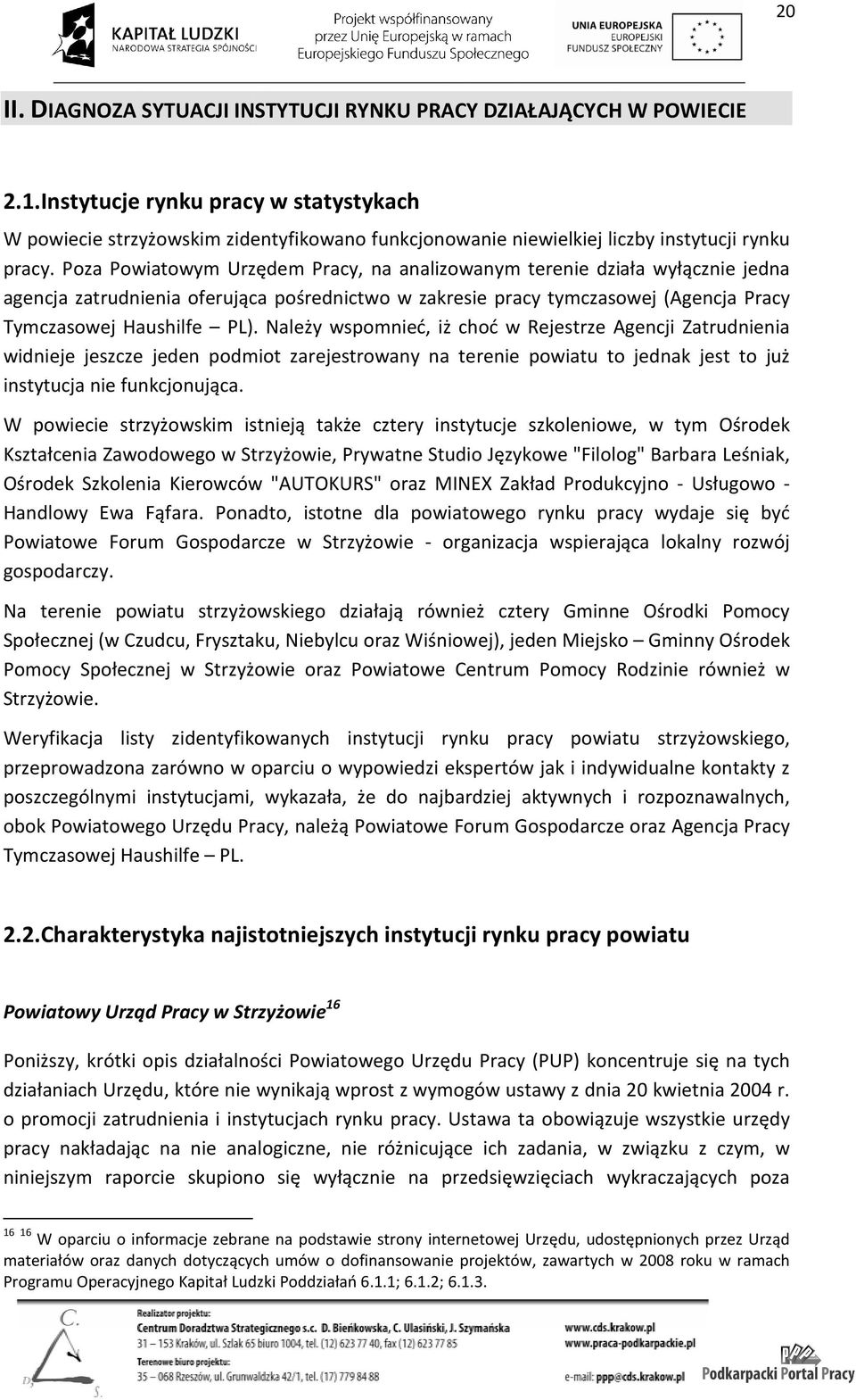 Poza Powiatowym Urzędem Pracy, na analizowanym terenie działa wyłącznie jedna agencja zatrudnienia oferująca pośrednictwo w zakresie pracy tymczasowej (Agencja Pracy Tymczasowej Haushilfe PL).