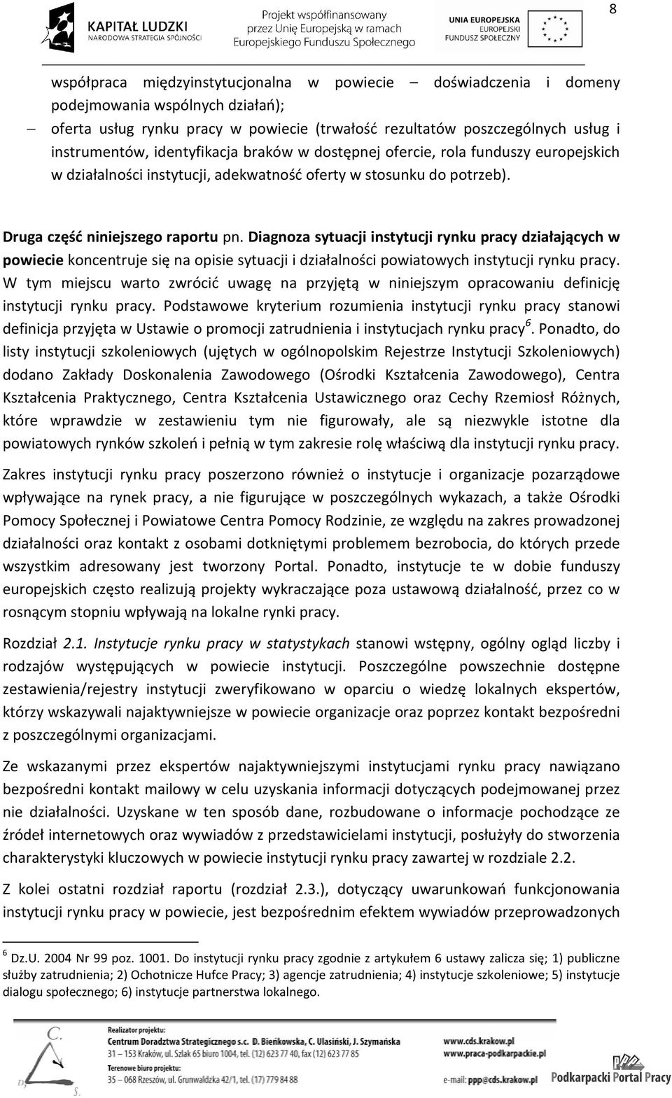 Diagnoza sytuacji instytucji rynku pracy działających w powiecie koncentruje się na opisie sytuacji i działalności powiatowych instytucji rynku pracy.