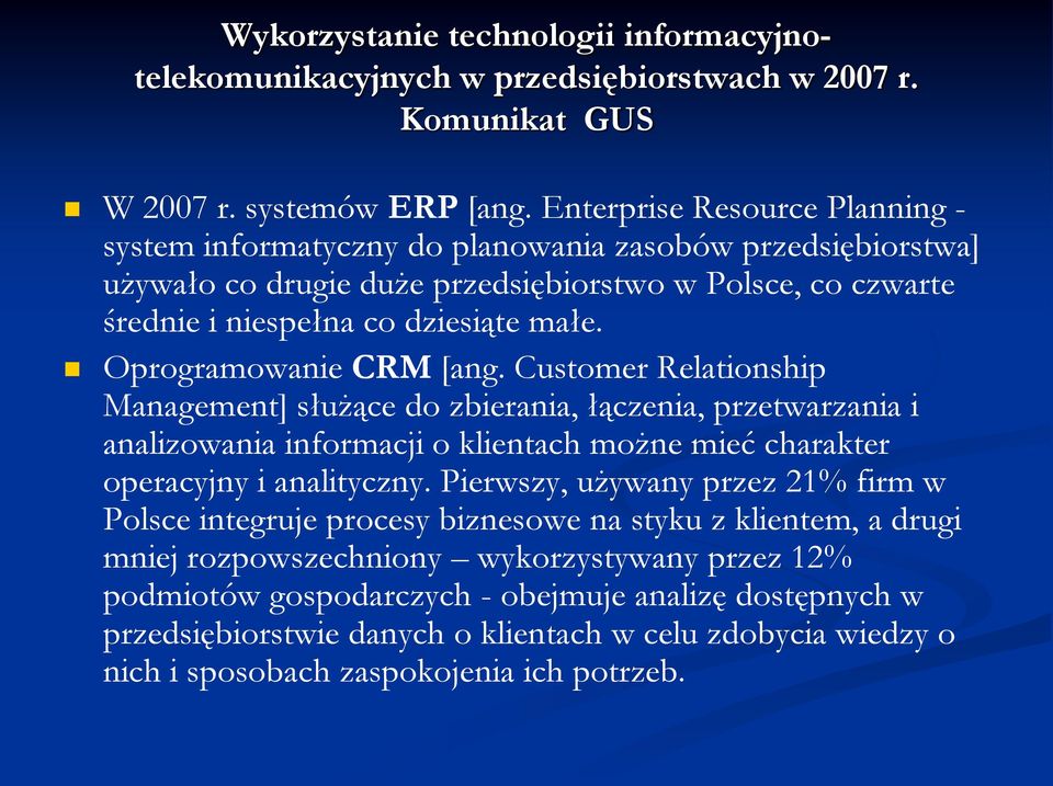 Oprogramowanie CRM [ang. Customer Relationship Management] służące do zbierania, łączenia, przetwarzania i analizowania informacji o klientach możne mieć charakter operacyjny i analityczny.