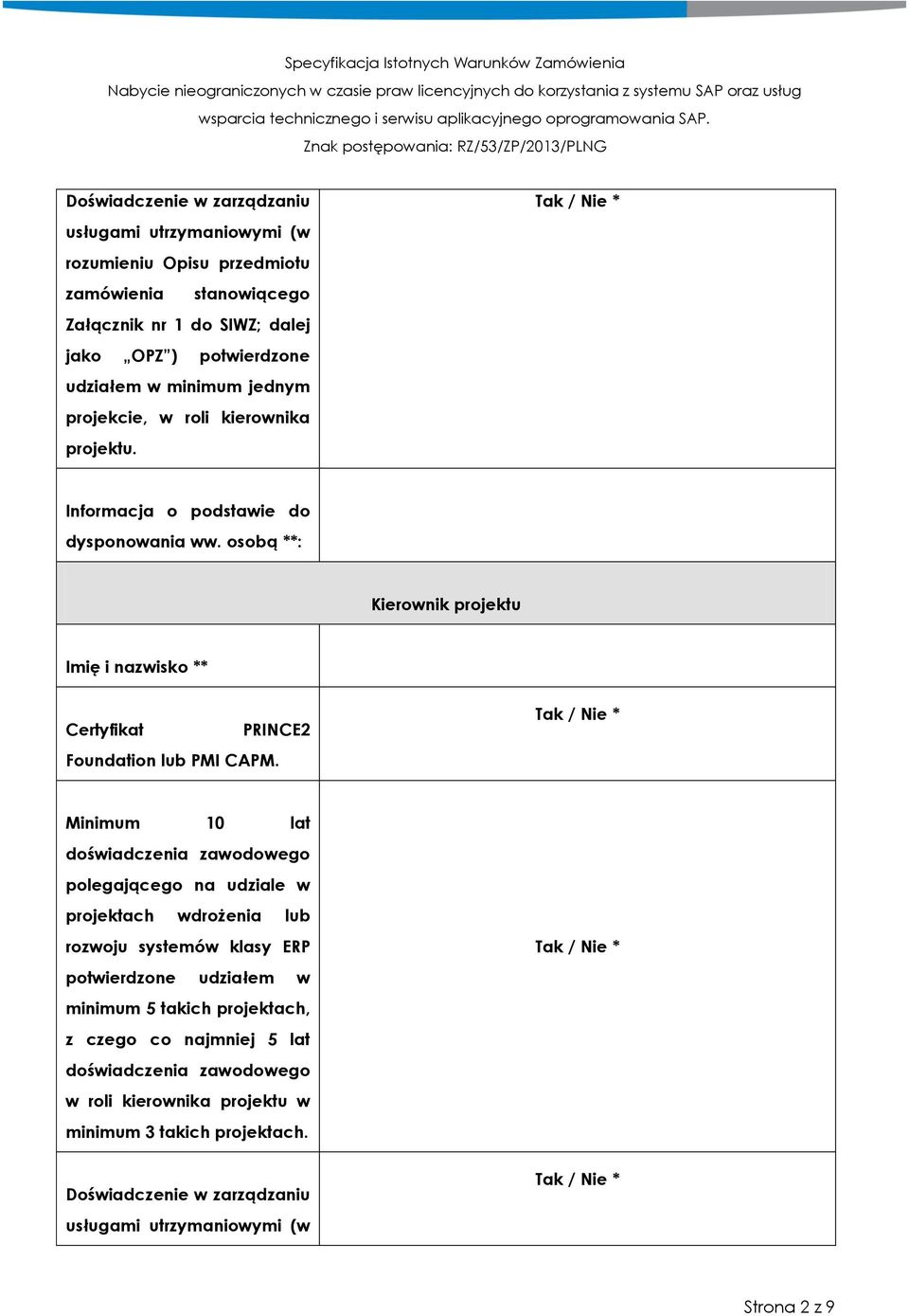 Minimum 10 lat doświadczenia zawodowego polegającego na udziale w potwierdzone udziałem w minimum 5 takich projektach, z czego co najmniej 5 lat