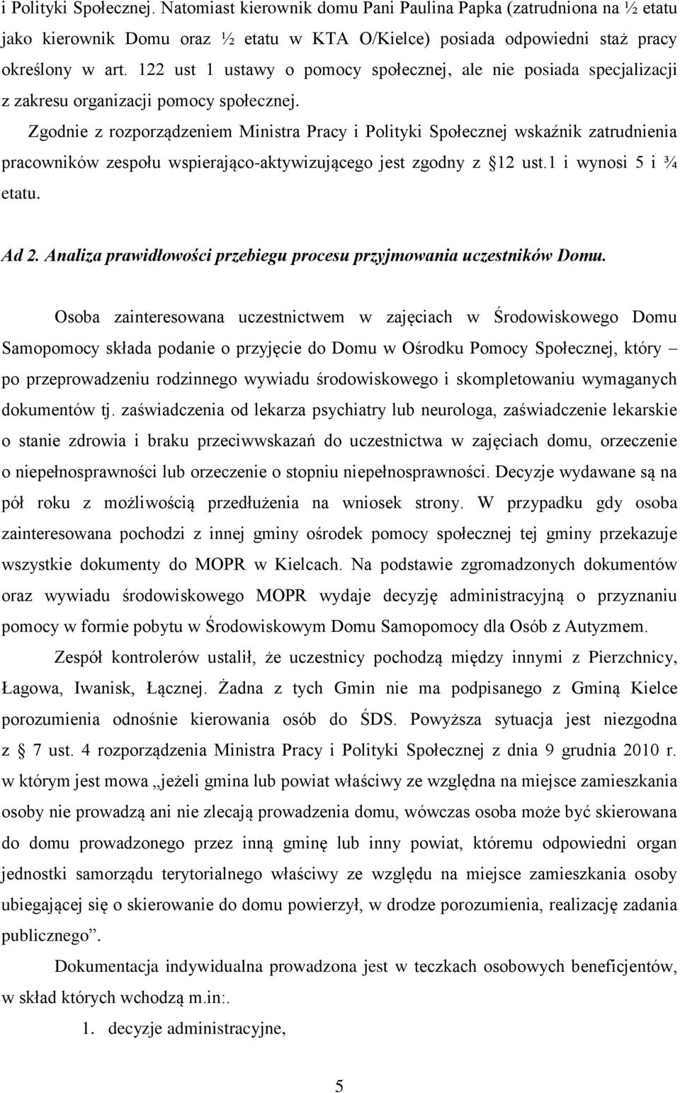 Zgodnie z rozporządzeniem Ministra Pracy i Polityki Społecznej wskaźnik zatrudnienia pracowników zespołu wspierająco-aktywizującego jest zgodny z 12 ust.1 i wynosi 5 i ¾ etatu. Ad 2.