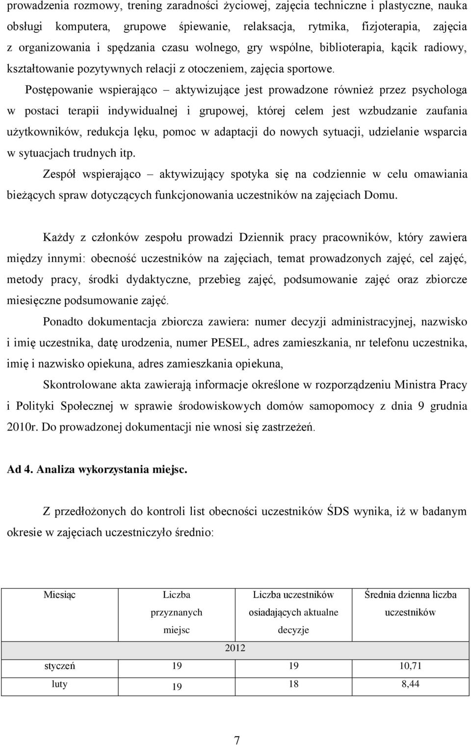 Postępowanie wspierająco aktywizujące jest prowadzone również przez psychologa w postaci terapii indywidualnej i grupowej, której celem jest wzbudzanie zaufania użytkowników, redukcja lęku, pomoc w