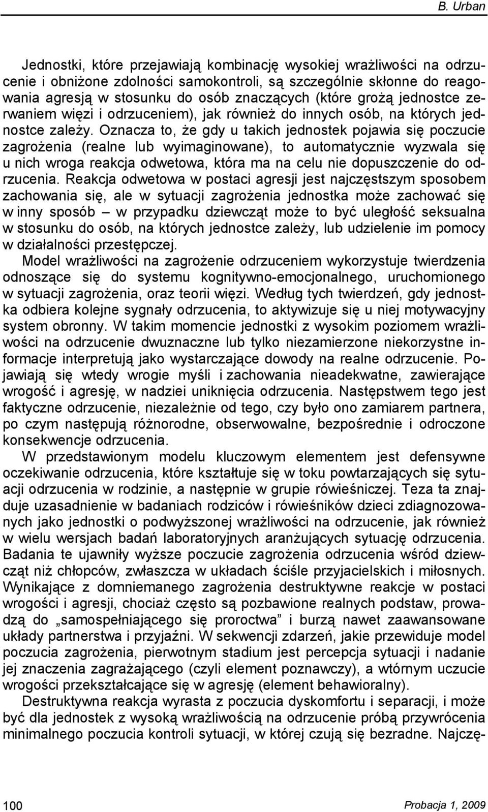 Oznacza to, że gdy u takich jednostek pojawia się poczucie zagrożenia (realne lub wyimaginowane), to automatycznie wyzwala się u nich wroga reakcja odwetowa, która ma na celu nie dopuszczenie do