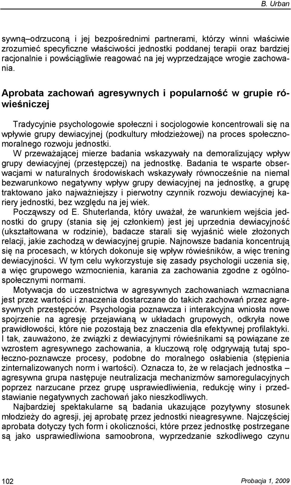 Aprobata zachowań agresywnych i popularność w grupie rówieśniczej Tradycyjnie psychologowie społeczni i socjologowie koncentrowali się na wpływie grupy dewiacyjnej (podkultury młodzieżowej) na proces