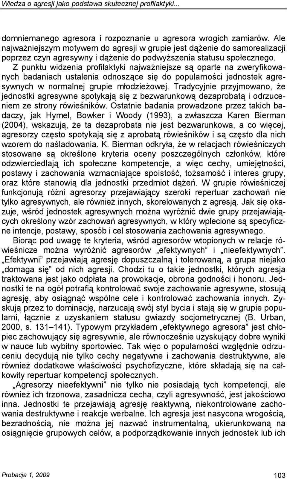 Z punktu widzenia profilaktyki najważniejsze są oparte na zweryfikowanych badaniach ustalenia odnoszące się do popularności jednostek agresywnych w normalnej grupie młodzieżowej.