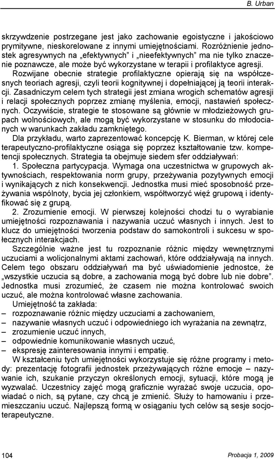 Rozwijane obecnie strategie profilaktyczne opierają się na współczesnych teoriach agresji, czyli teorii kognitywnej i dopełniającej ją teorii interakcji.