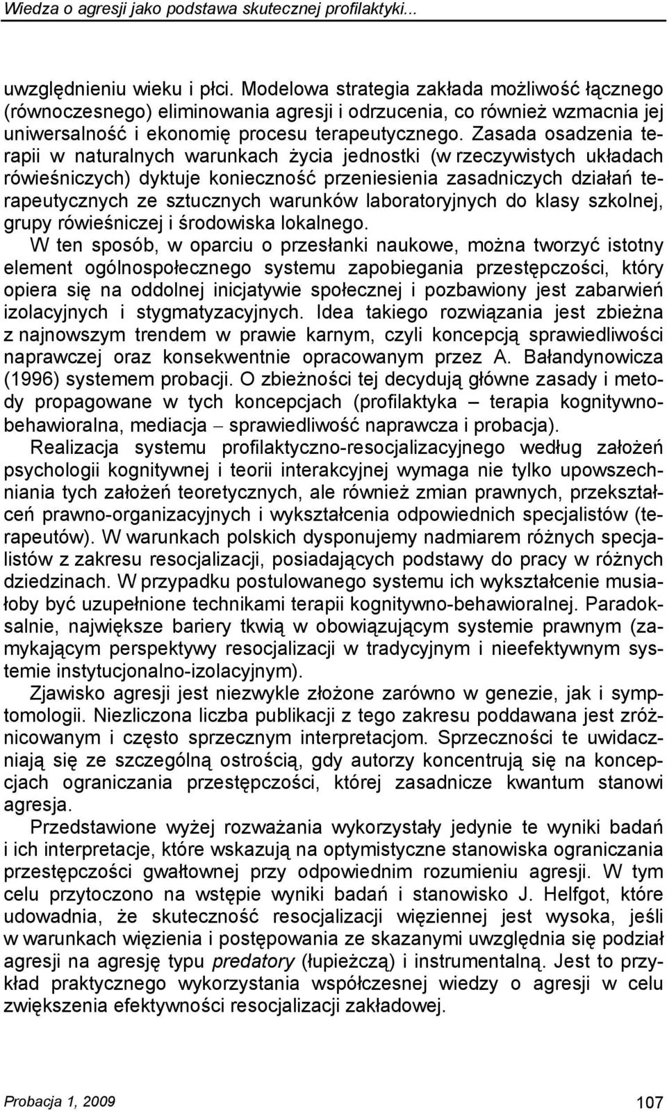 Zasada osadzenia terapii w naturalnych warunkach życia jednostki (w rzeczywistych układach rówieśniczych) dyktuje konieczność przeniesienia zasadniczych działań terapeutycznych ze sztucznych warunków