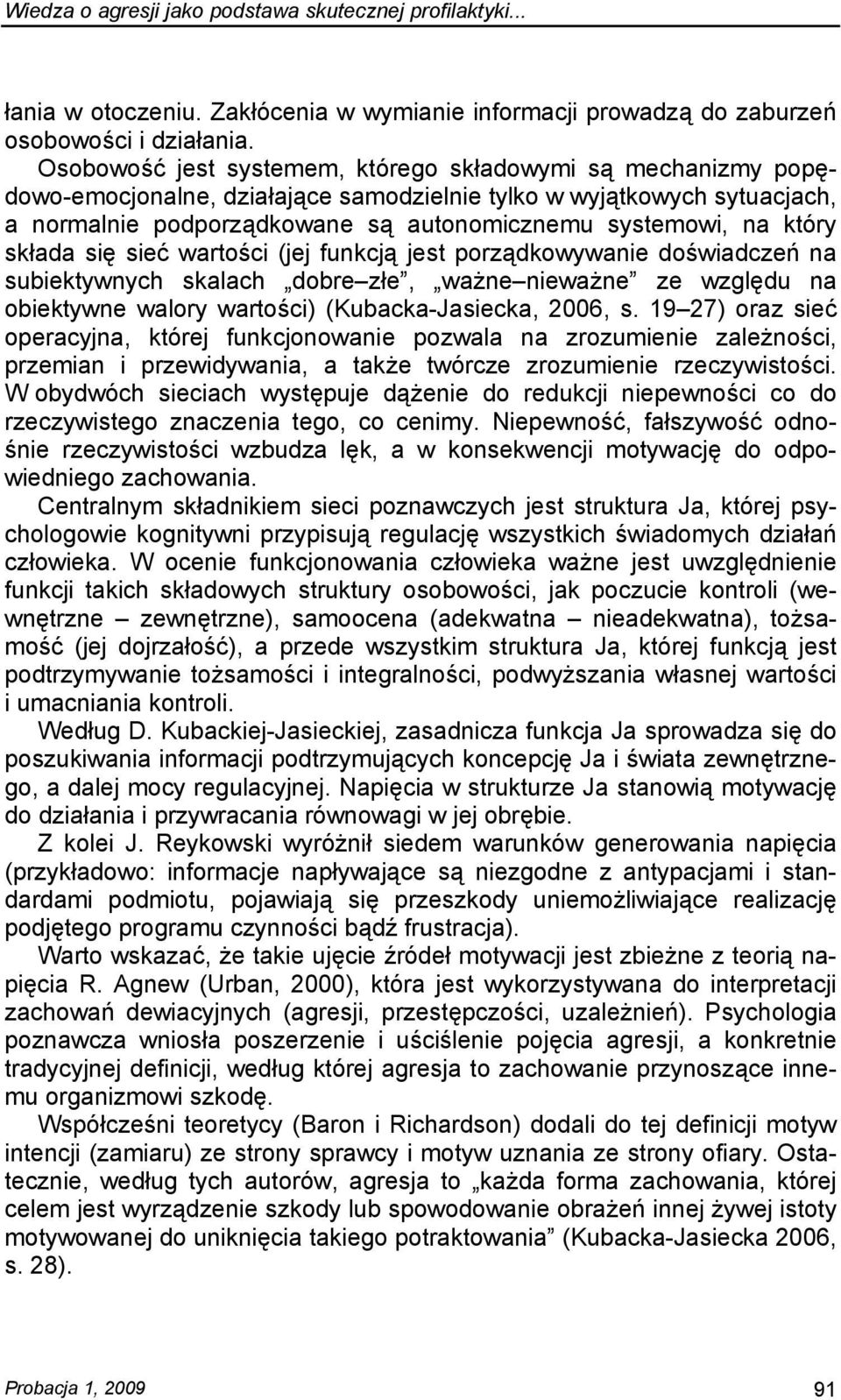 który składa się sieć wartości (jej funkcją jest porządkowywanie doświadczeń na subiektywnych skalach dobre złe, ważne nieważne ze względu na obiektywne walory wartości) (Kubacka-Jasiecka, 2006, s.