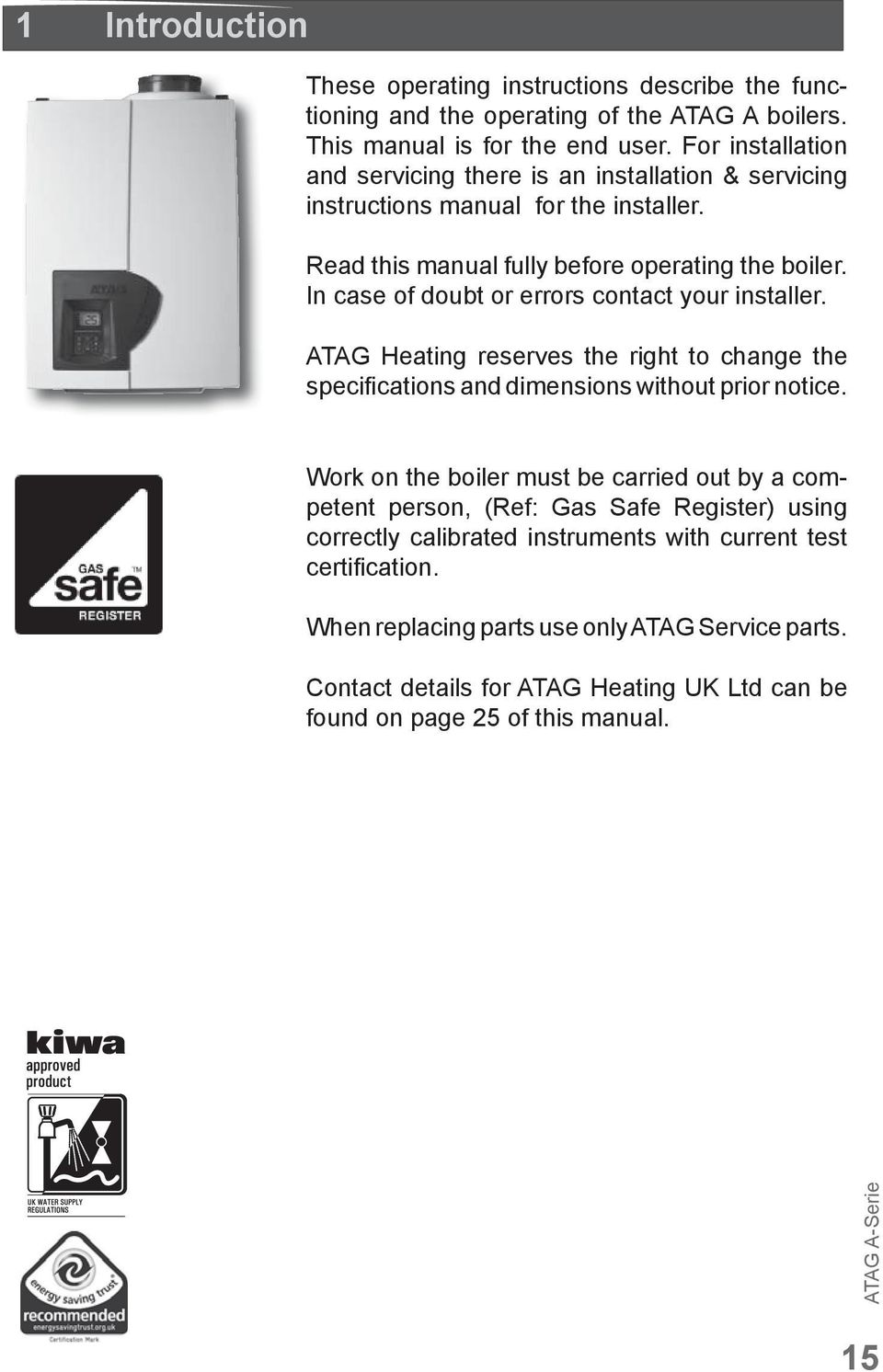 In case of doubt or errors contact your installer. ATAG Heating reserves the right to change the specifi cations and dimensions without prior notice.