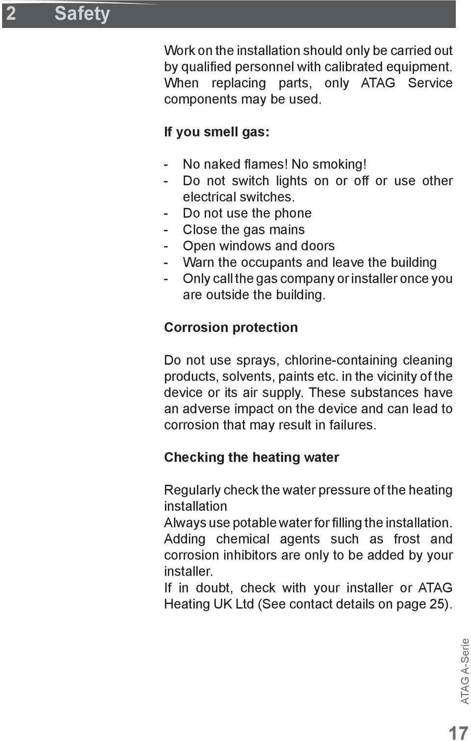 - Do not use the phone - Close the gas mains - Open windows and doors - Warn the occupants and leave the building - Only call the gas company or installer once you are outside the building.