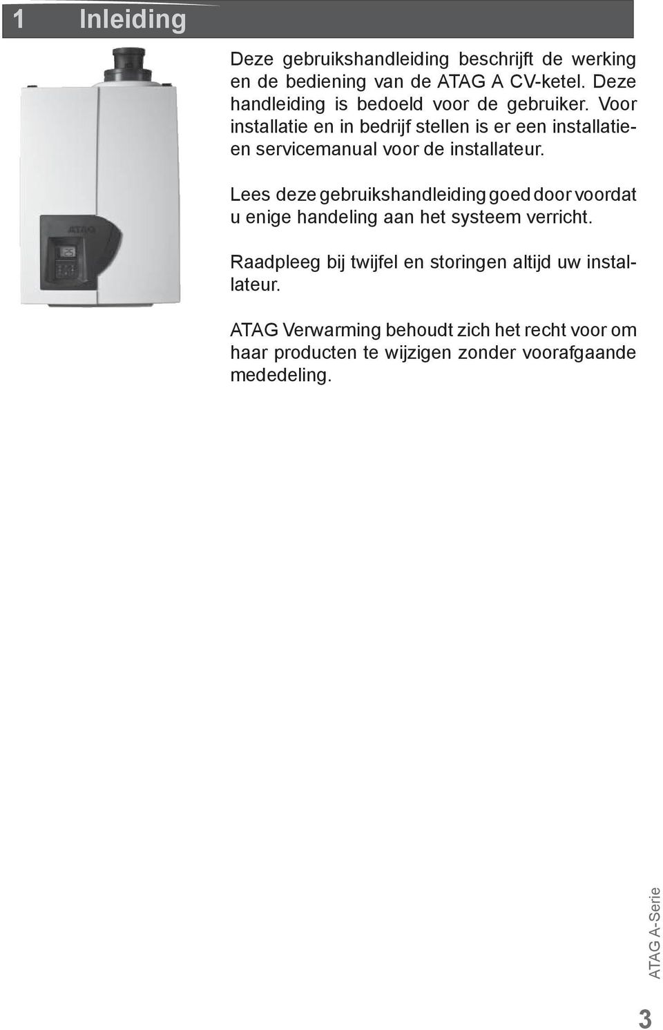 Voor installatie en in bedrijf stellen is er een installatieen servicemanual voor de installateur.