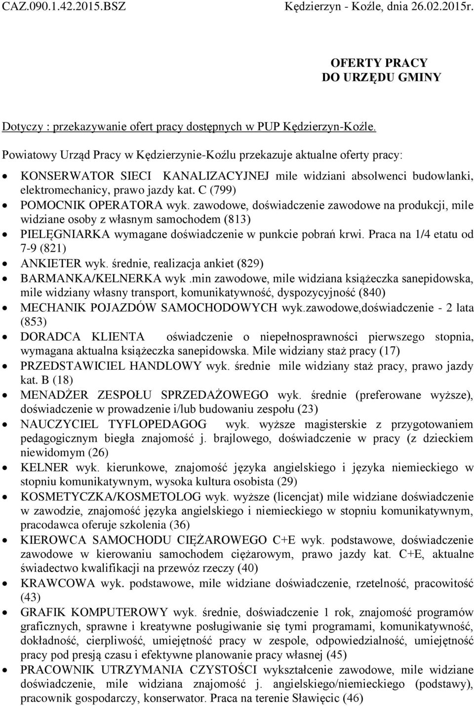 C (799) POMOCNIK OPERATORA wyk. zawodowe, doświadczenie zawodowe na produkcji, mile widziane osoby z własnym samochodem (813) PIELĘGNIARKA wymagane doświadczenie w punkcie pobrań krwi.